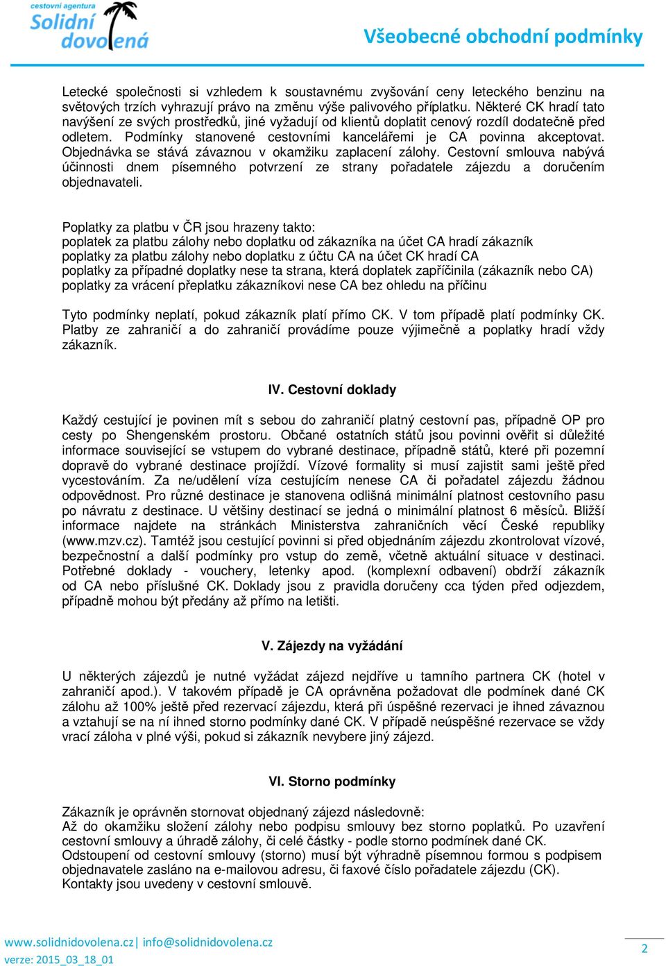 Objednávka se stává závaznou v okamžiku zaplacení zálohy. Cestovní smlouva nabývá účinnosti dnem písemného potvrzení ze strany pořadatele zájezdu a doručením objednavateli.