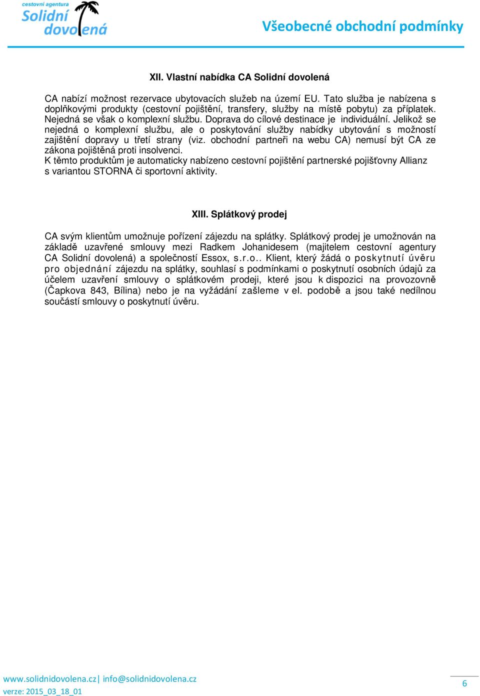 Jelikož se nejedná o komplexní službu, ale o poskytování služby nabídky ubytování s možností zajištění dopravy u třetí strany (viz.