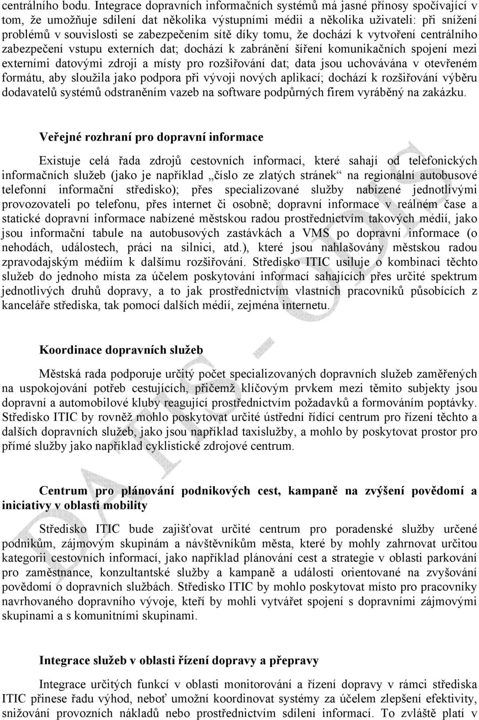 zabezpečením sítě díky tomu, že dochází k vytvoření centrálního zabezpečení vstupu externích dat; dochází k zabránění šíření komunikačních spojení mezi externími datovými zdroji a místy pro