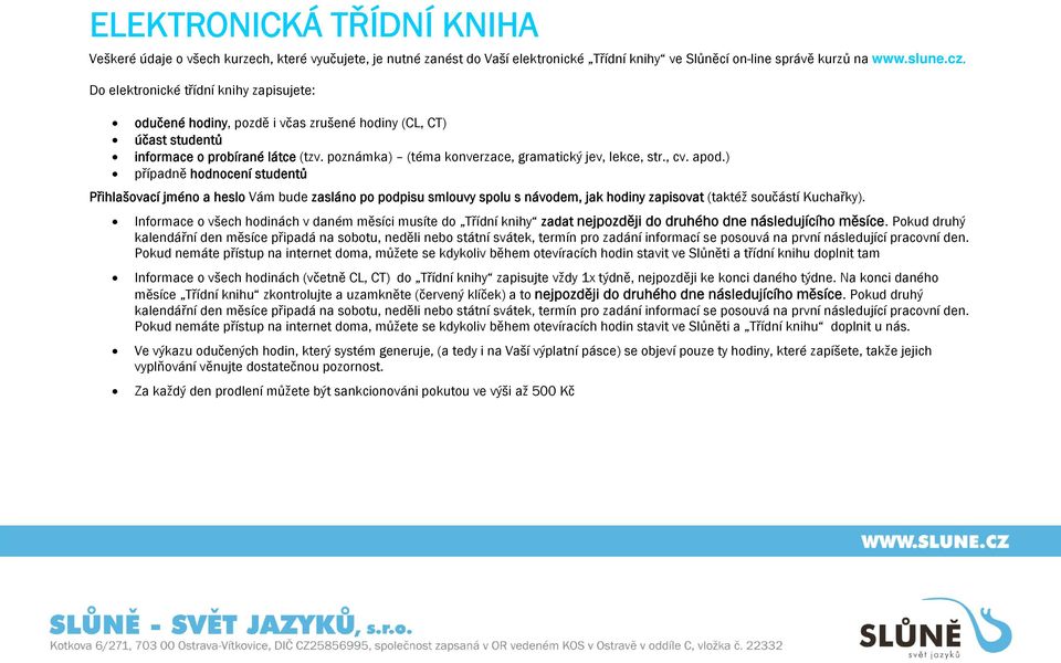 , cv. apod.) případně hodnocení studentů Přihlašovací jméno a heslo Vám bude zasláno po podpisu smlouvy spolu s návodem, jak hodiny zapisovat (taktéž součástí Kuchařky).