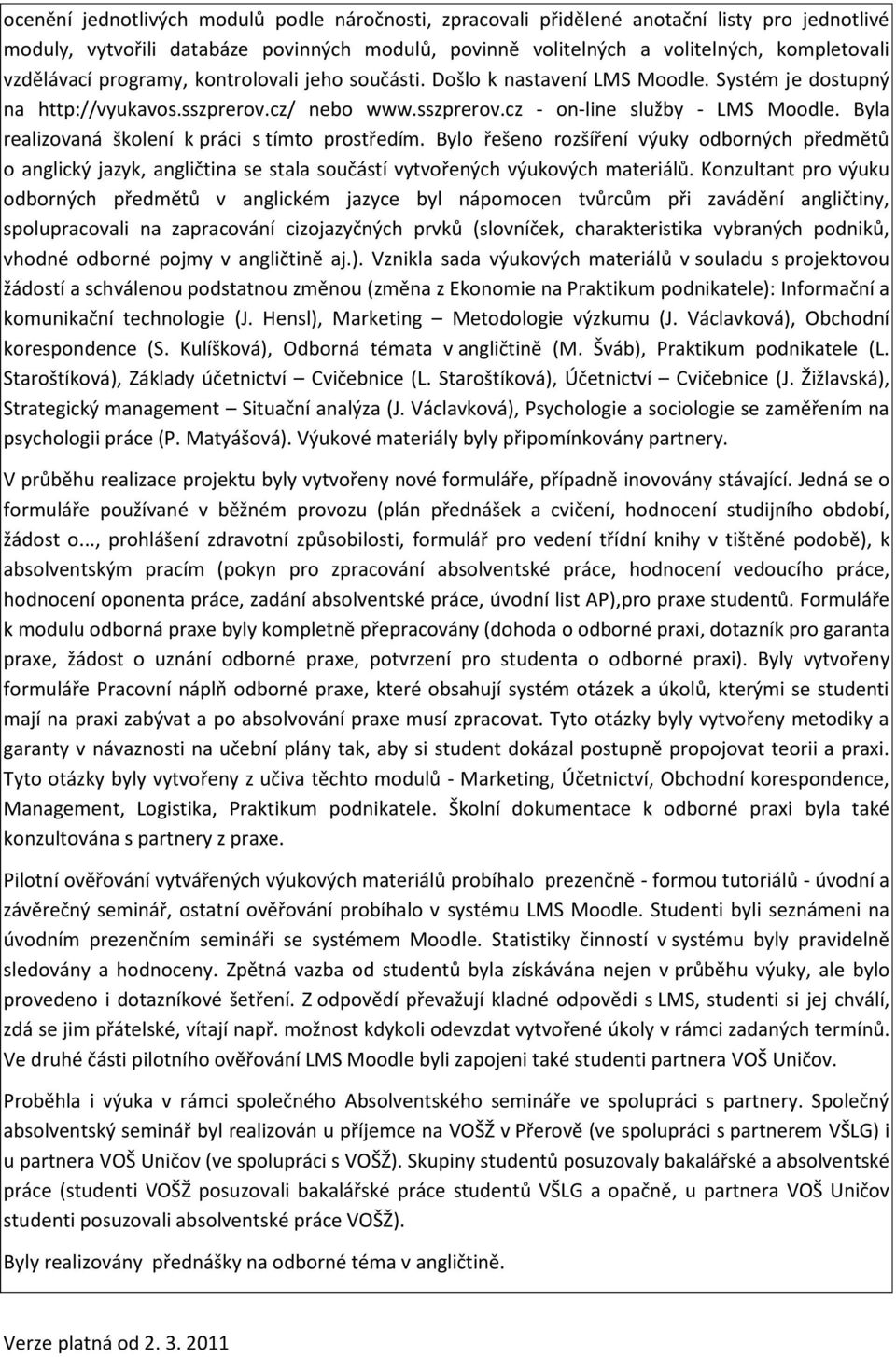 Byla realizovaná školení k práci s tímto prostředím. Bylo řešeno rozšíření výuky odborných předmětů o anglický jazyk, angličtina se stala součástí vytvořených výukových materiálů.