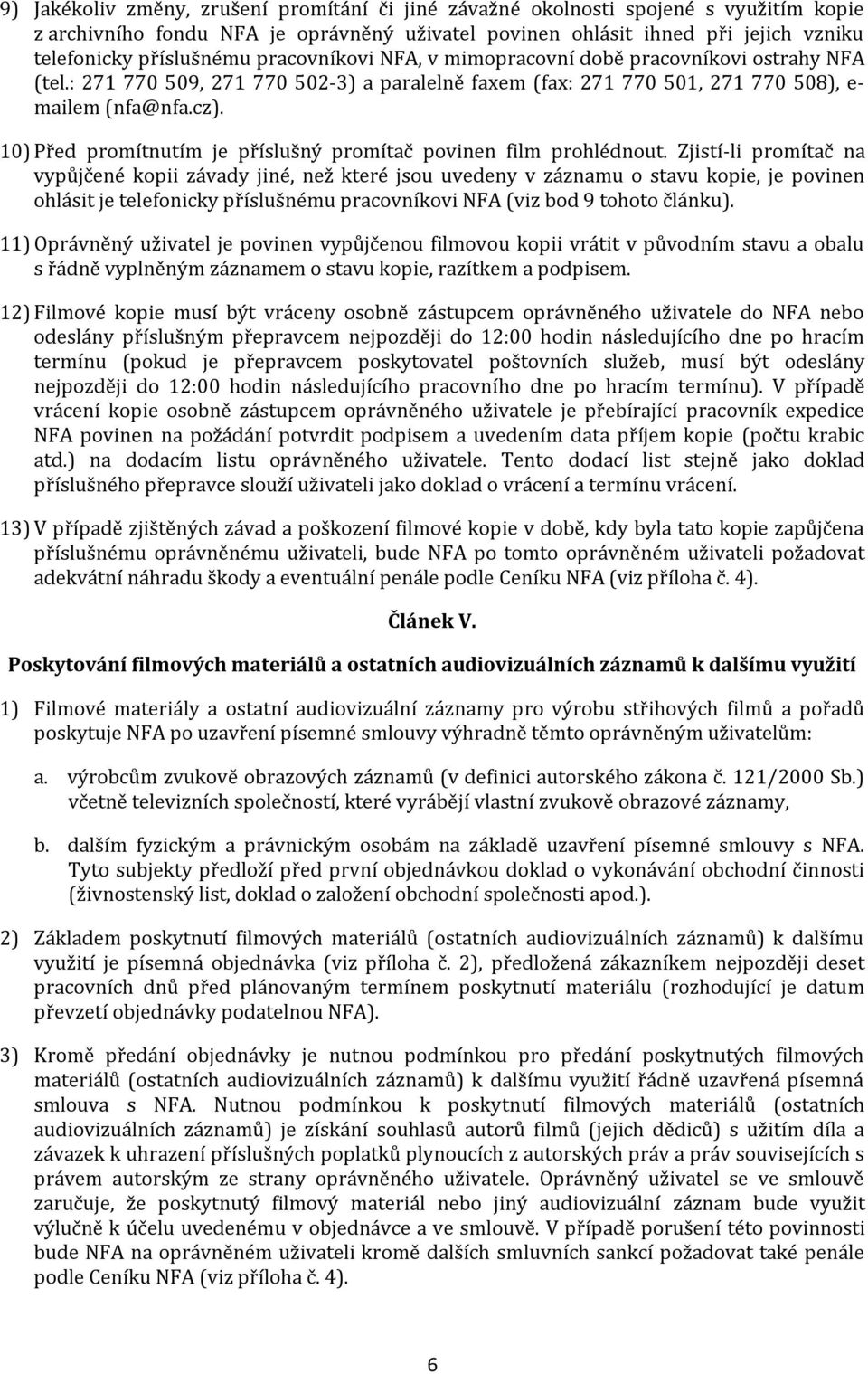 10) Před promítnutím je příslušný promítač povinen film prohlédnout.