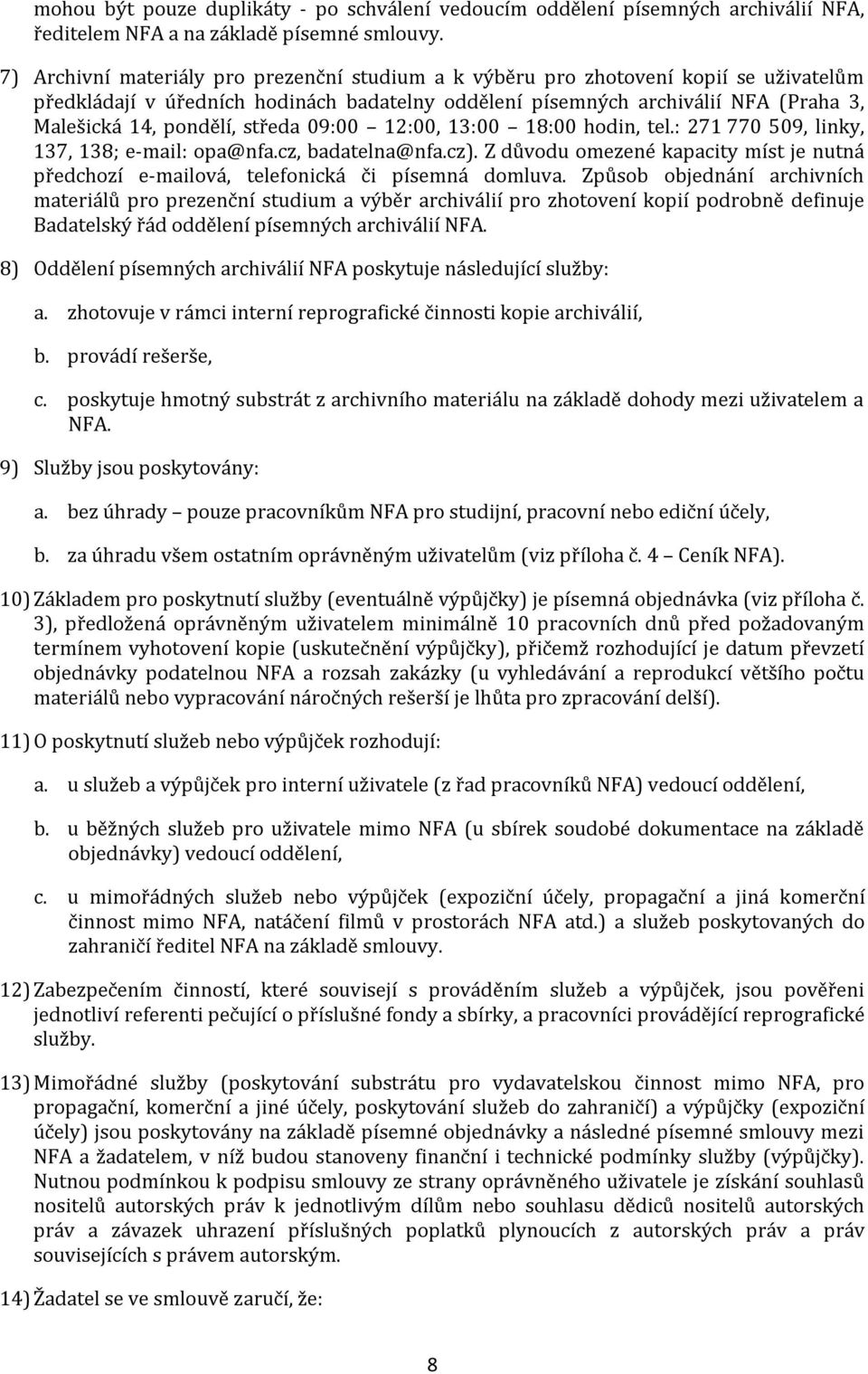 středa 09:00 12:00, 13:00 18:00 hodin, tel.: 271 770 509, linky, 137, 138; e-mail: opa@nfa.cz, badatelna@nfa.cz).