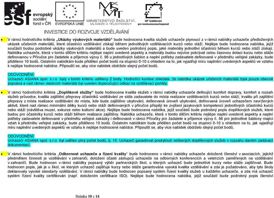 Nejlépe bude hodnocena nabídka, jejíž součástí budou podrobné ukázky výukových materiálů a bude uveden podrobný popis, jaké materiály jednotliví účastníci během kurzů nebo stáží získají.