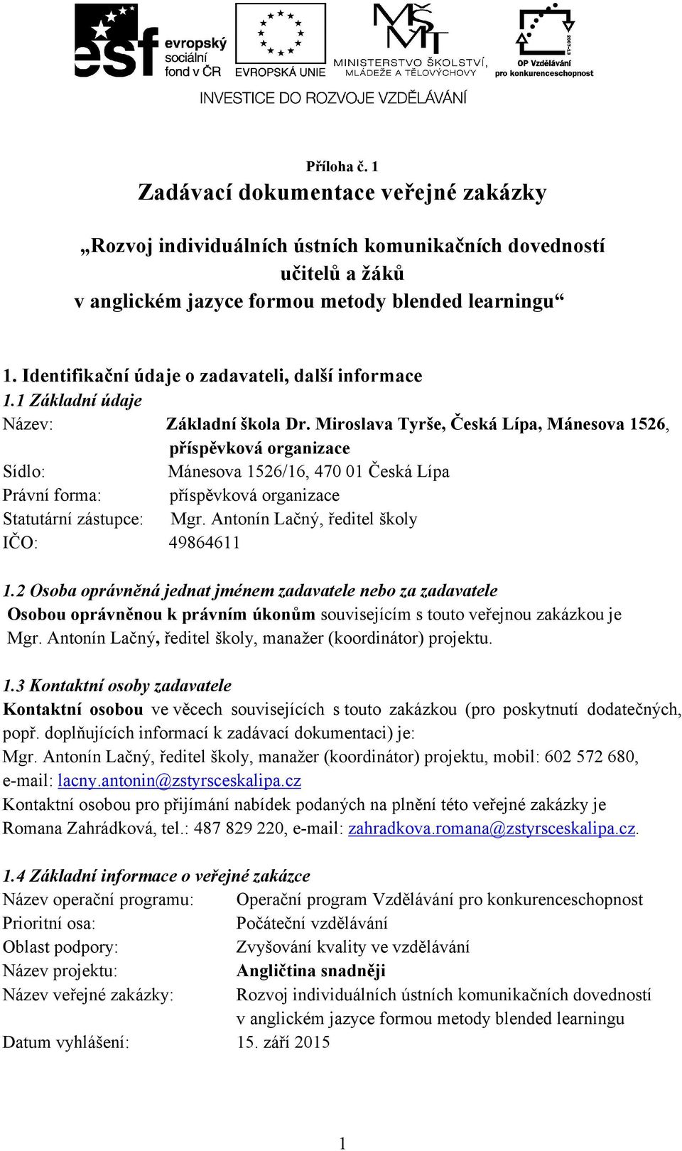 Miroslava Tyrše, Česká Lípa, Mánesova 1526, příspěvková organizace Sídlo: Mánesova 1526/16, 470 01 Česká Lípa Právní forma: příspěvková organizace Statutární zástupce: Mgr.