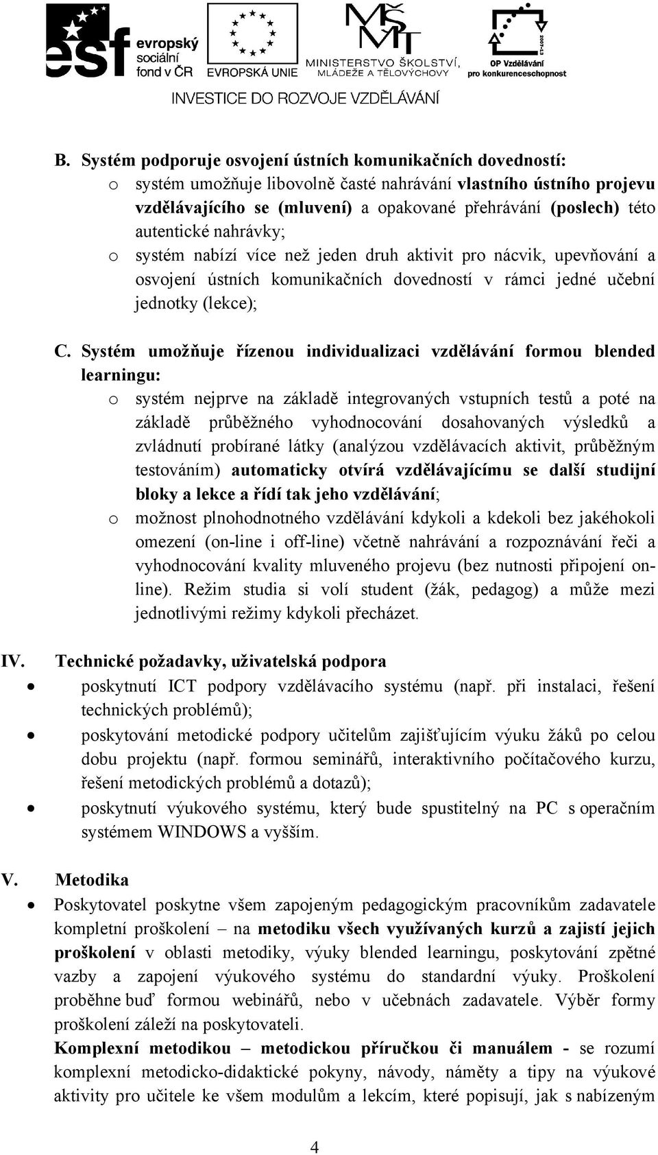 Systém umožňuje řízenou individualizaci vzdělávání formou blended learningu: o systém nejprve na základě integrovaných vstupních testů a poté na základě průběžného vyhodnocování dosahovaných výsledků