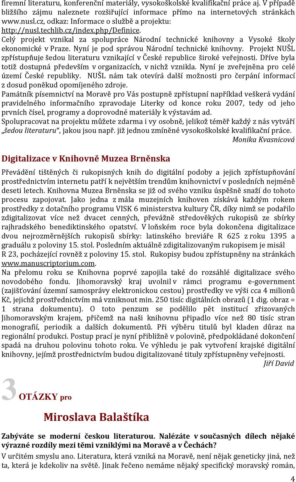 Nyní je pod správou Národní technické knihovny. Projekt NUŠL zpřístupňuje šedou literaturu vznikající v České republice široké veřejnosti.