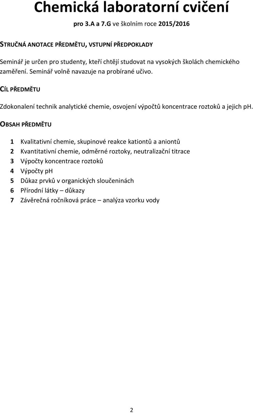 Seminář volně navazuje na probírané učivo. Zdokonalení technik analytické chemie, osvojení výpočtů koncentrace roztoků a jejich ph.