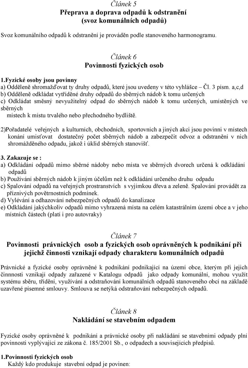 a,c,d b) Odděleně odkládat vytříděné druhy odpadů do sběrných nádob k tomu určených c) Odkládat směsný nevyužitelný odpad do sběrných nádob k tomu určených, umístěných ve sběrných místech k místu