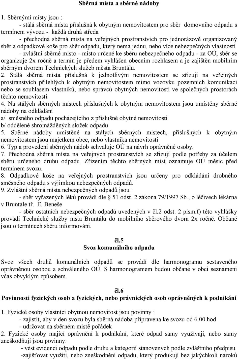 jednorázově organizovaný sběr a odpadkové koše pro sběr odpadu, který nemá jednu, nebo více nebezpečných vlastností - zvláštní sběrné místo - místo určené ke sběru nebezpečného odpadu - za OÚ, sběr