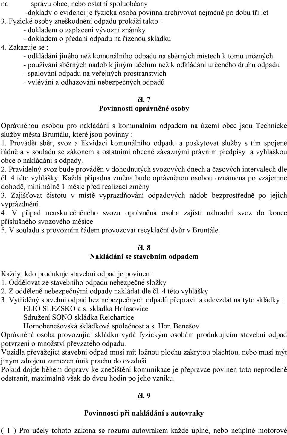 Zakazuje se : - odkládání jiného než komunálního odpadu na sběrných místech k tomu určených - používání sběrných nádob k jiným účelům než k odkládání určeného druhu odpadu - spalování odpadu na