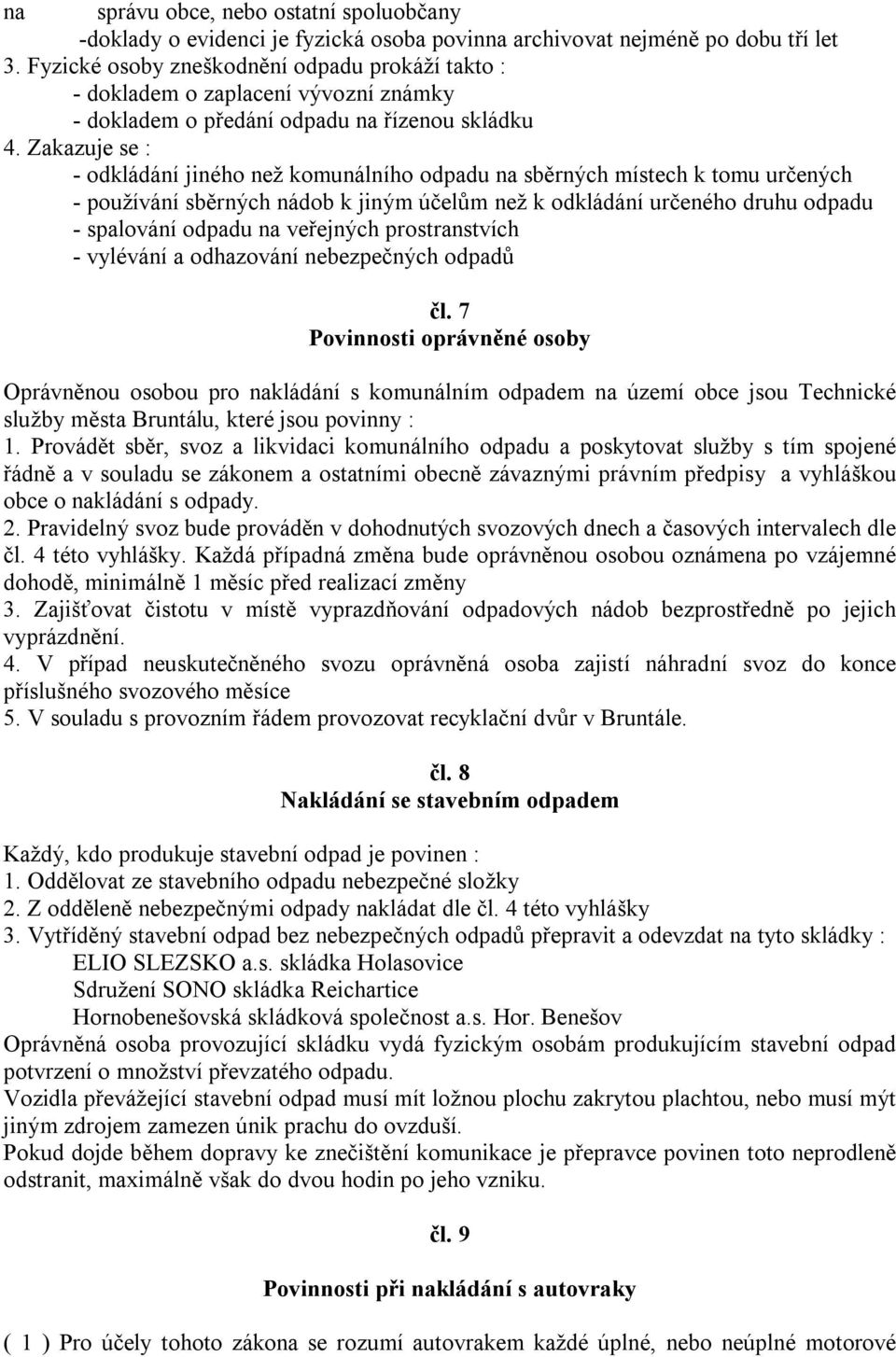 Zakazuje se : - odkládání jiného než komunálního odpadu na sběrných místech k tomu určených - používání sběrných nádob k jiným účelům než k odkládání určeného druhu odpadu - spalování odpadu na