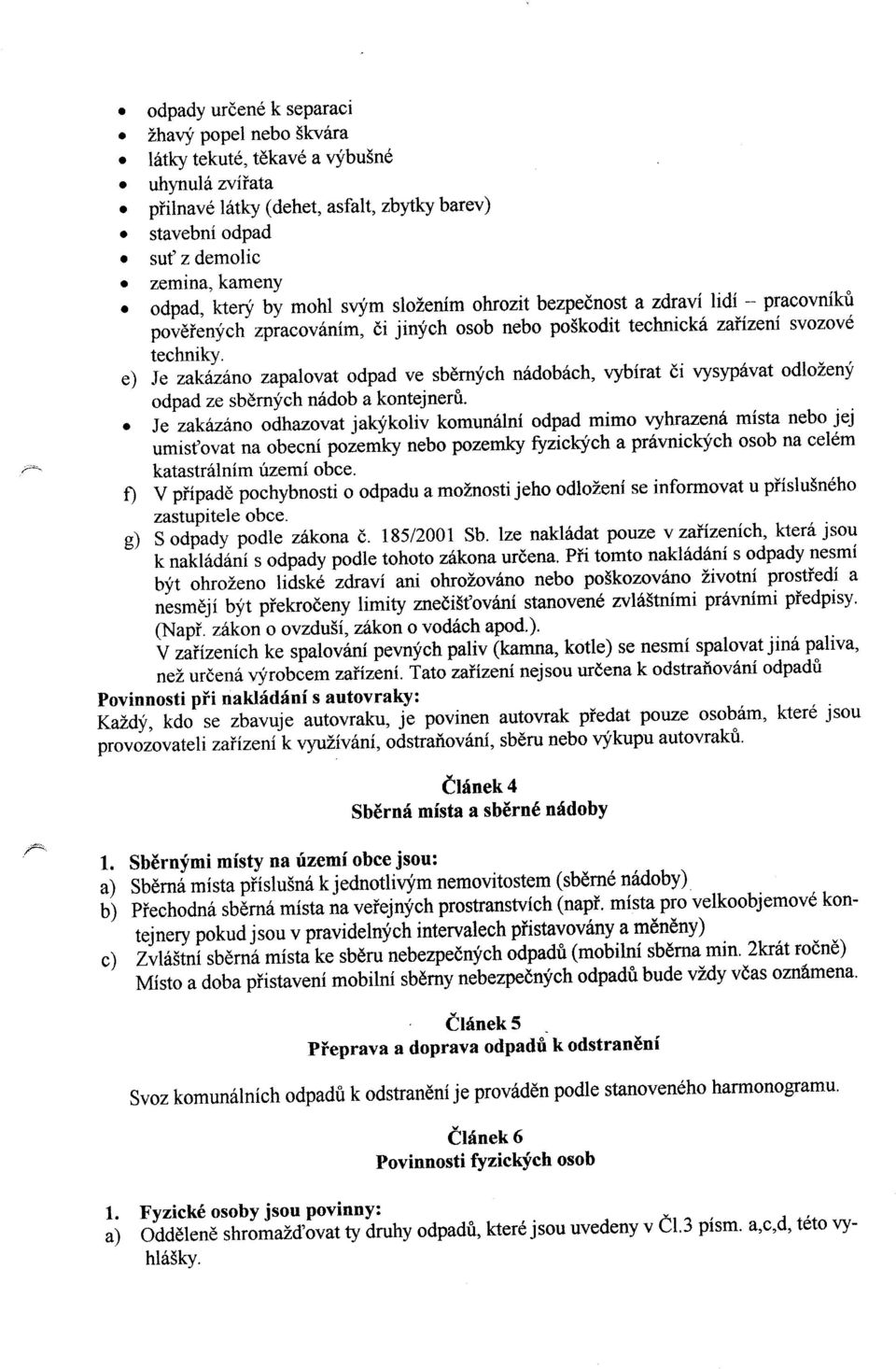 e) Je zakinino zapalovat odpad ve sbdrnlich n6dob6ch, vybirat di vysypdvat odlozenf odpad ze sbdrnych nddob a kontejneni.