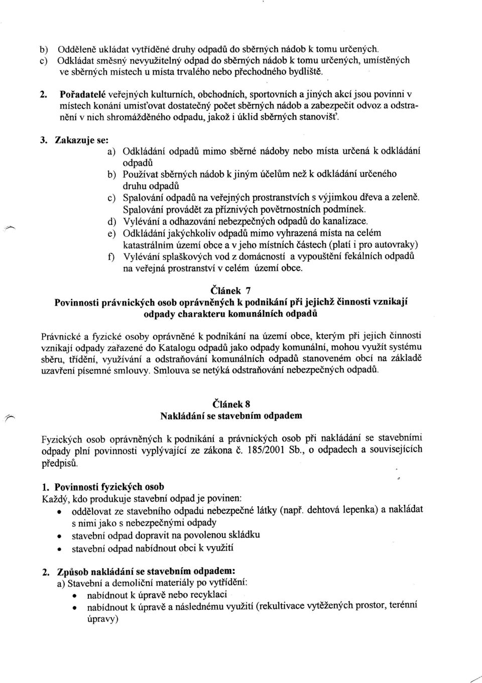 Poiadateld veiejnlfch kultumich, obchodnich, sportovnich a jinfch akci jsou povinni v mistech konfni umistbvat dostatedny podet sbdrqich n6dob a zabezpedit odvoz a odstrandni v nich shromazddneho