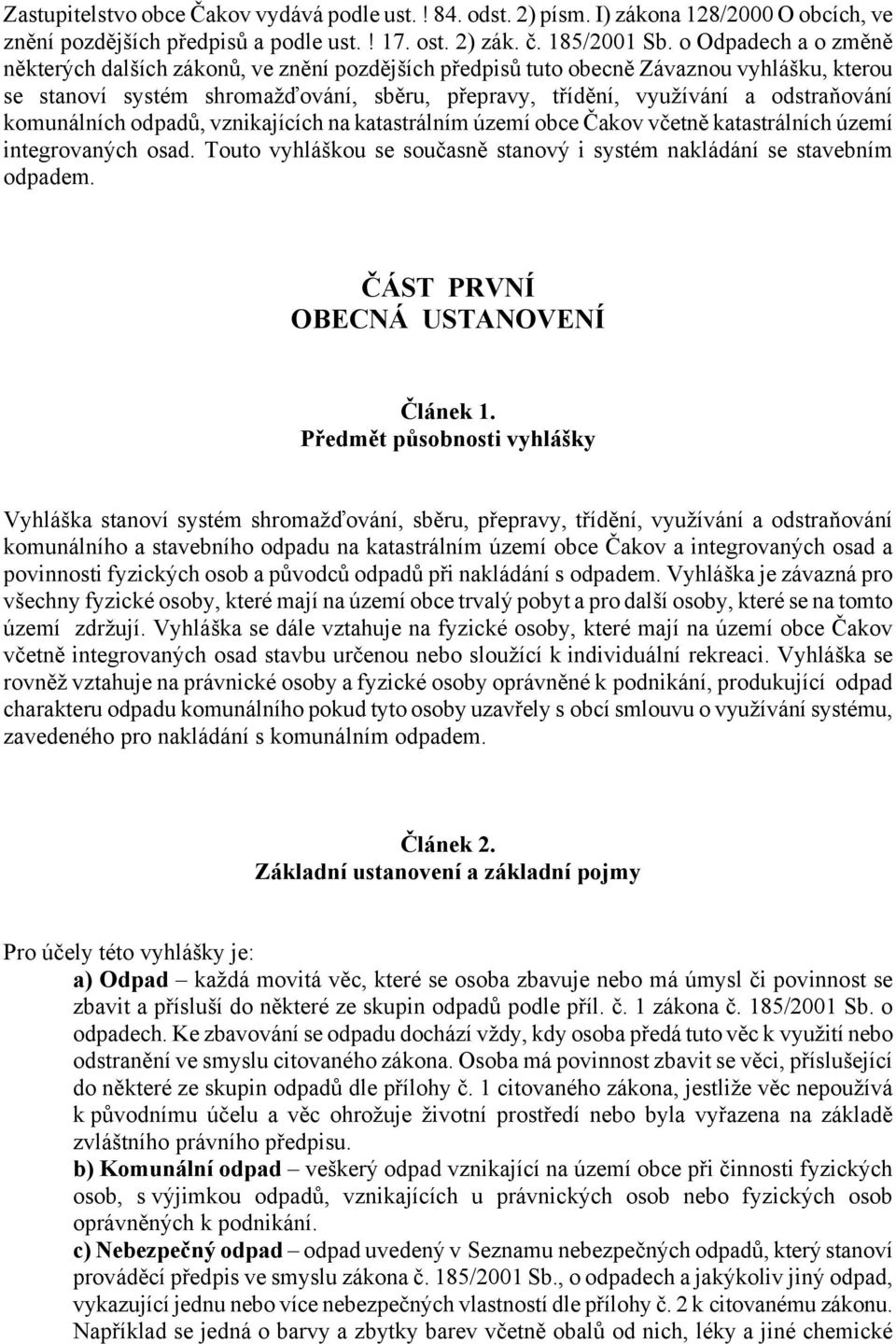 komunálních odpadů, vznikajících na katastrálním území obce Čakov včetně katastrálních území integrovaných osad. Touto vyhláškou se současně stanový i systém nakládání se stavebním odpadem.