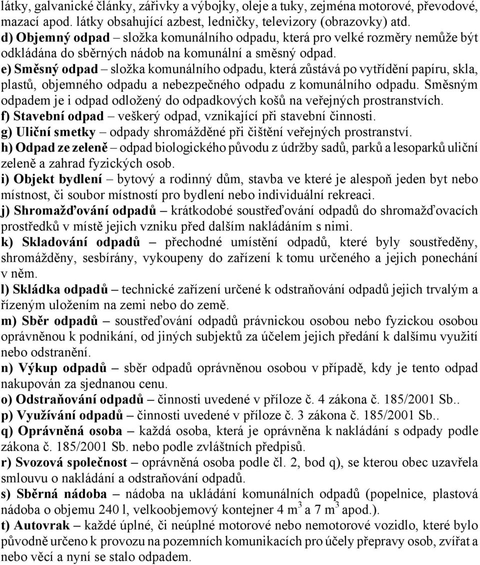 e) Směsný odpad složka komunálního odpadu, která zůstává po vytřídění papíru, skla, plastů, objemného odpadu a nebezpečného odpadu z komunálního odpadu.