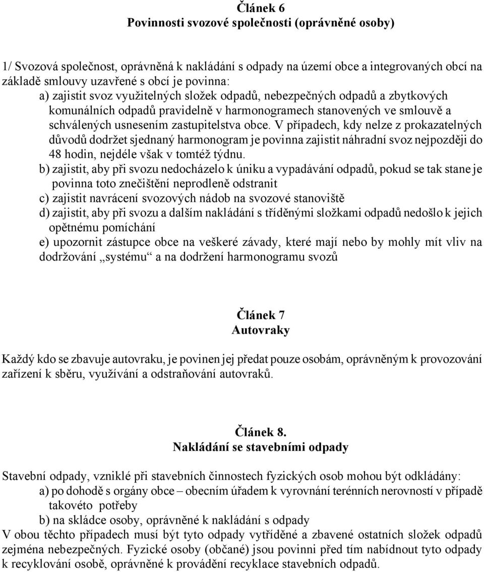 V případech, kdy nelze z prokazatelných důvodů dodržet sjednaný harmonogram je povinna zajistit náhradní svoz nejpozději do 48 hodin, nejdéle však v tomtéž týdnu.