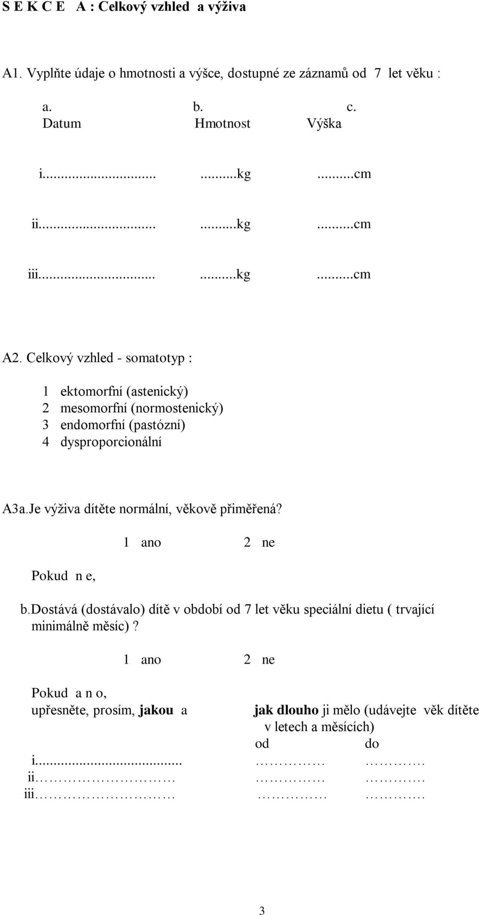 Celkový vzhled - somatotyp : 1 ektomorfní (astenický) 2 mesomorfní (normostenický) 3 endomorfní (pastózní) 4 dysproporcionální A3a.
