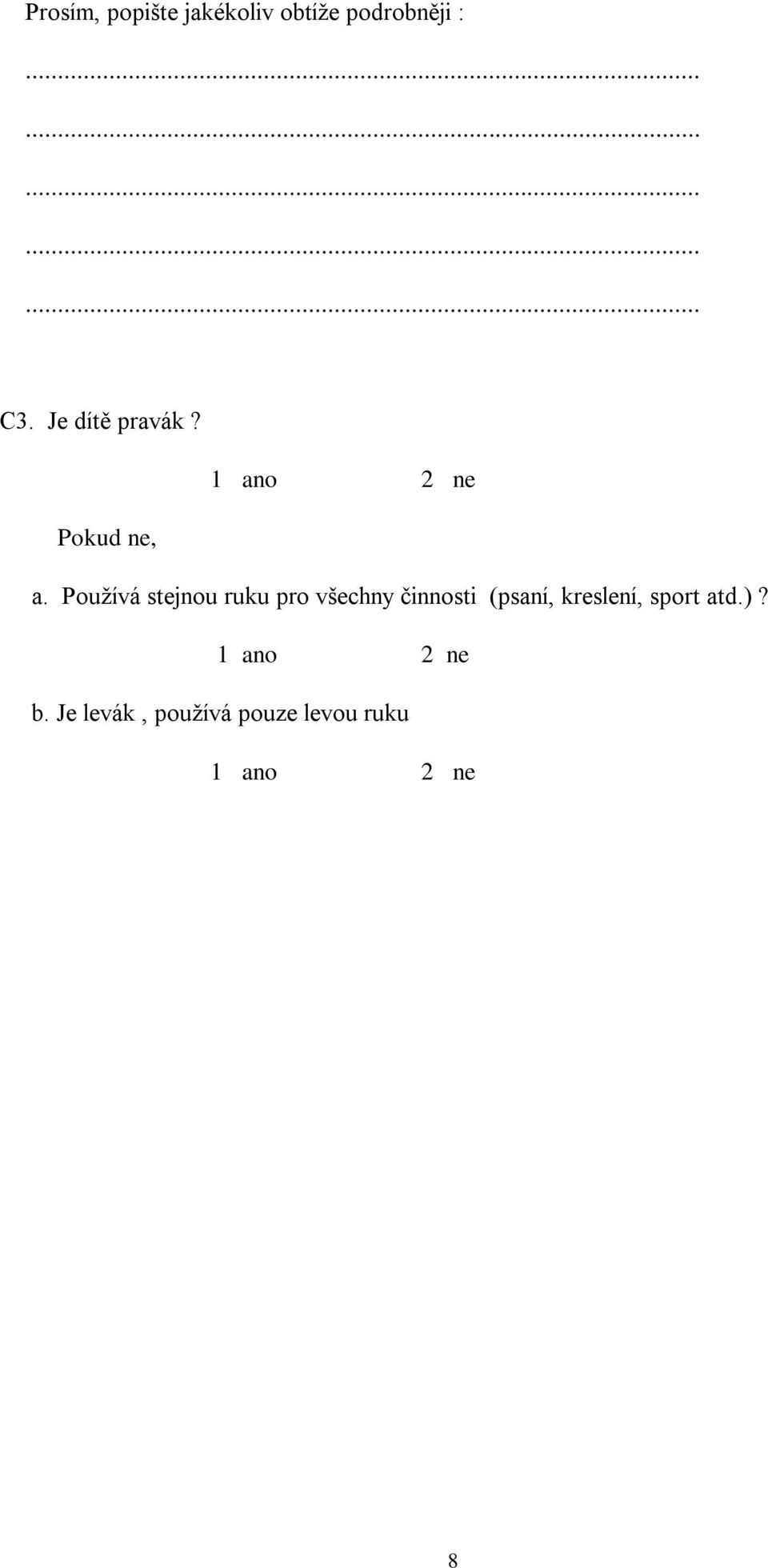 Používá stejnou ruku pro všechny činnosti (psaní,