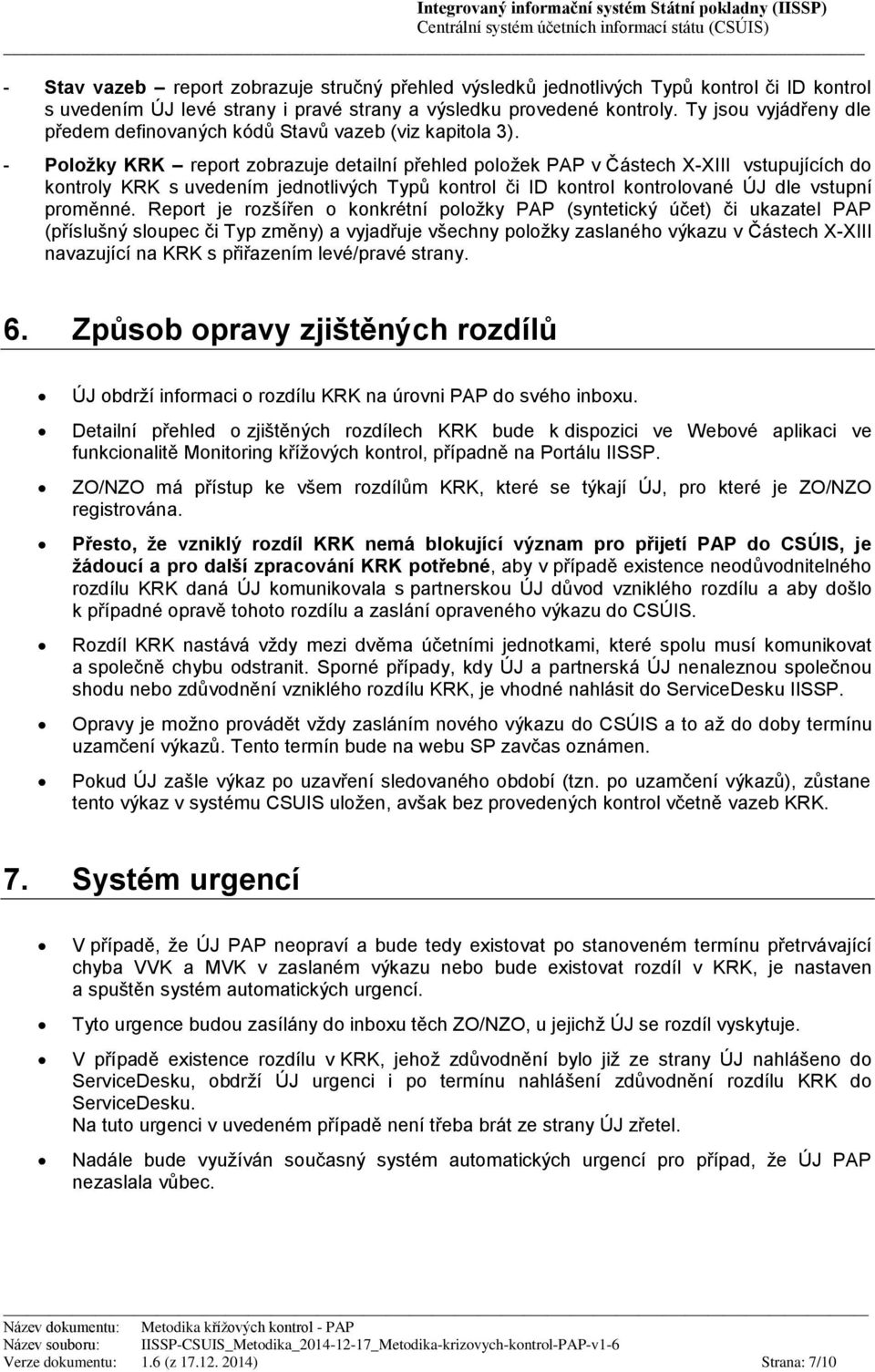 - Položky KRK report zobrazuje detailní přehled položek PAP v Částech X-XIII vstupujících do kontroly KRK s uvedením jednotlivých Typů kontrol či ID kontrol kontrolované ÚJ dle vstupní proměnné.