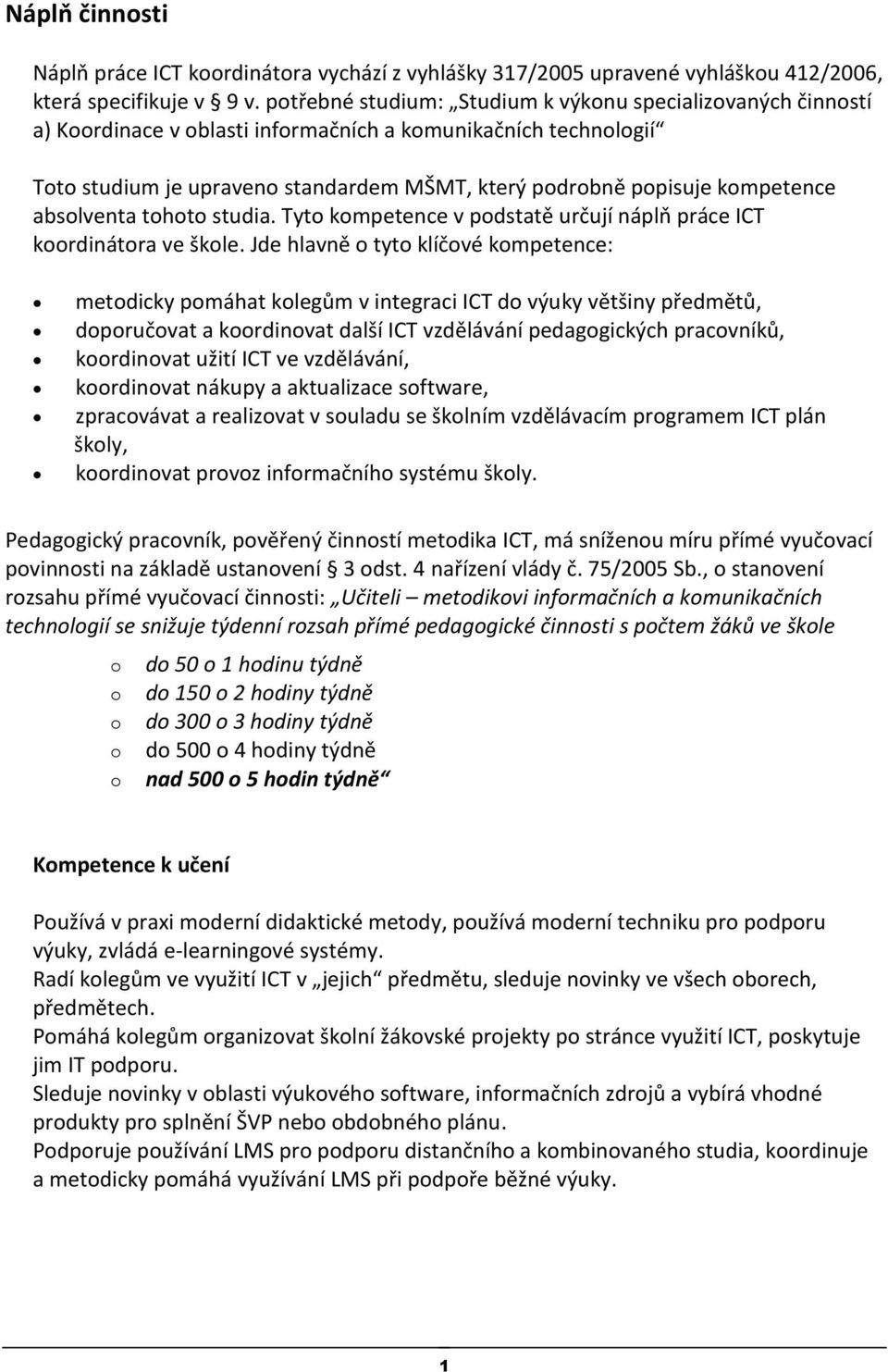 studia. Tyt kmpetence v pdstatě určují náplň práce ICT krdinátra ve škle.