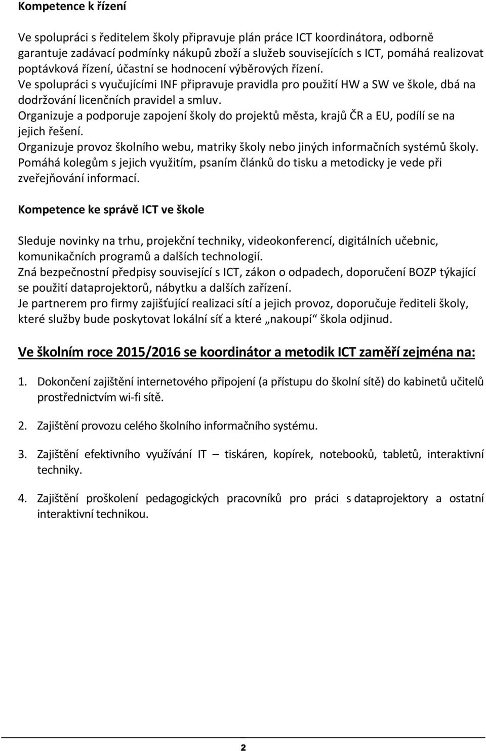 Organizuje a pdpruje zapjení škly d prjektů města, krajů ČR a EU, pdílí se na jejich řešení. Organizuje prvz šklníh webu, matriky škly neb jiných infrmačních systémů škly.