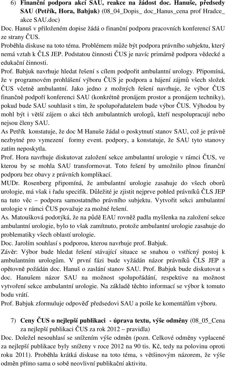 Podstatou činnosti ČUS je navíc primárně podpora vědecké a edukační činnosti. Prof. Babjuk navrhuje hledat řešení s cílem podpořit ambulantní urology.