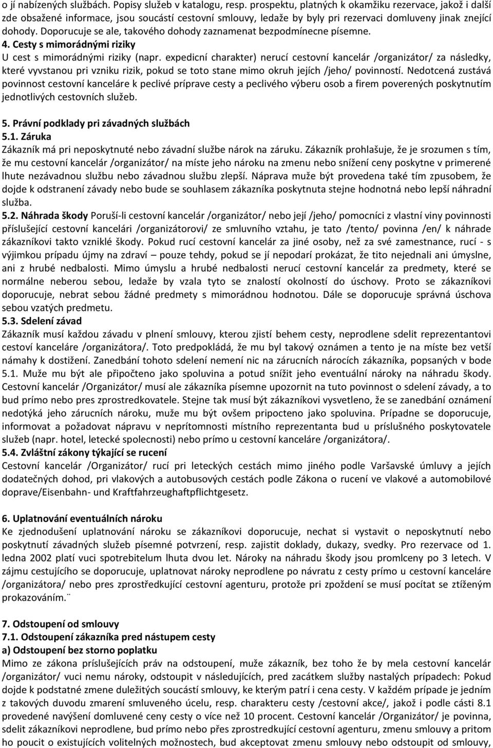 Doporucuje se ale, takového dohody zaznamenat bezpodmínecne písemne. 4. Cesty s mimorádnými riziky U cest s mimorádnými riziky (napr.