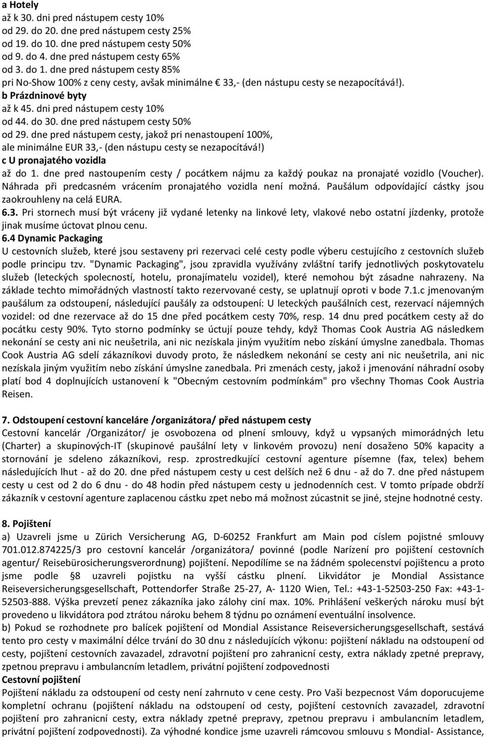 b Prázdninové byty až k 45. dni pred nástupem cesty 10% od 44. do 30. dne pred nástupem cesty 50% od 29.