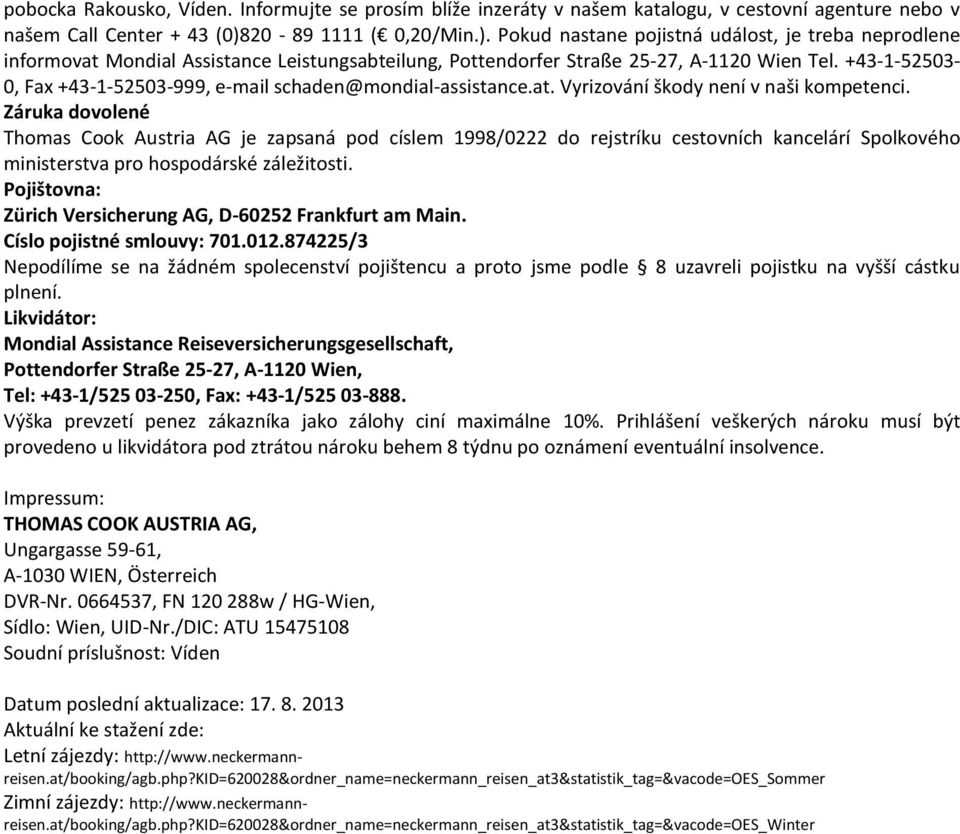 +43-1-52503-0, Fax +43-1-52503-999, e-mail schaden@mondial-assistance.at. Vyrizování škody není v naši kompetenci.