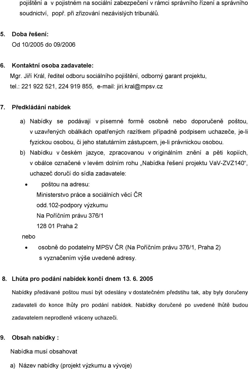 Předkládání nabídek a) Nabídky se podávají v písemné formě osobně nebo doporučeně poštou, v uzavřených obálkách opatřených razítkem případně podpisem uchazeče, je-li fyzickou osobou, či jeho