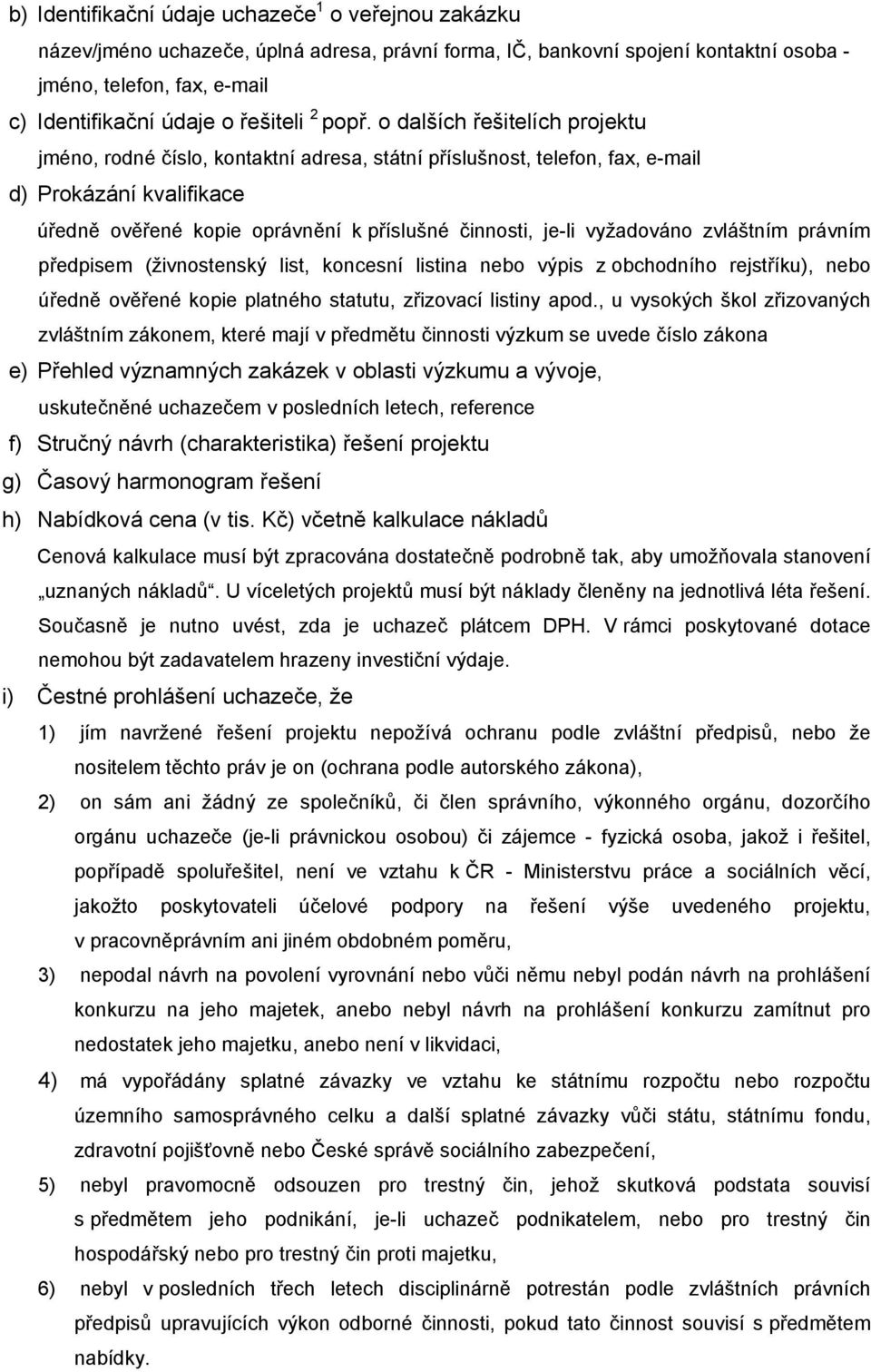 o dalších řešitelích projektu jméno, rodné číslo, kontaktní adresa, státní příslušnost, telefon, fax, e-mail d) Prokázání kvalifikace úředně ověřené kopie oprávnění k příslušné činnosti, je-li