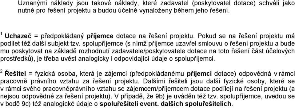 spolupříjemce (s nímž příjemce uzavřel smlouvu o řešení projektu a bude mu poskytovat na základě rozhodnutí zadavatele/poskytovatele dotace na toto řešení část účelových prostředků), je třeba uvést