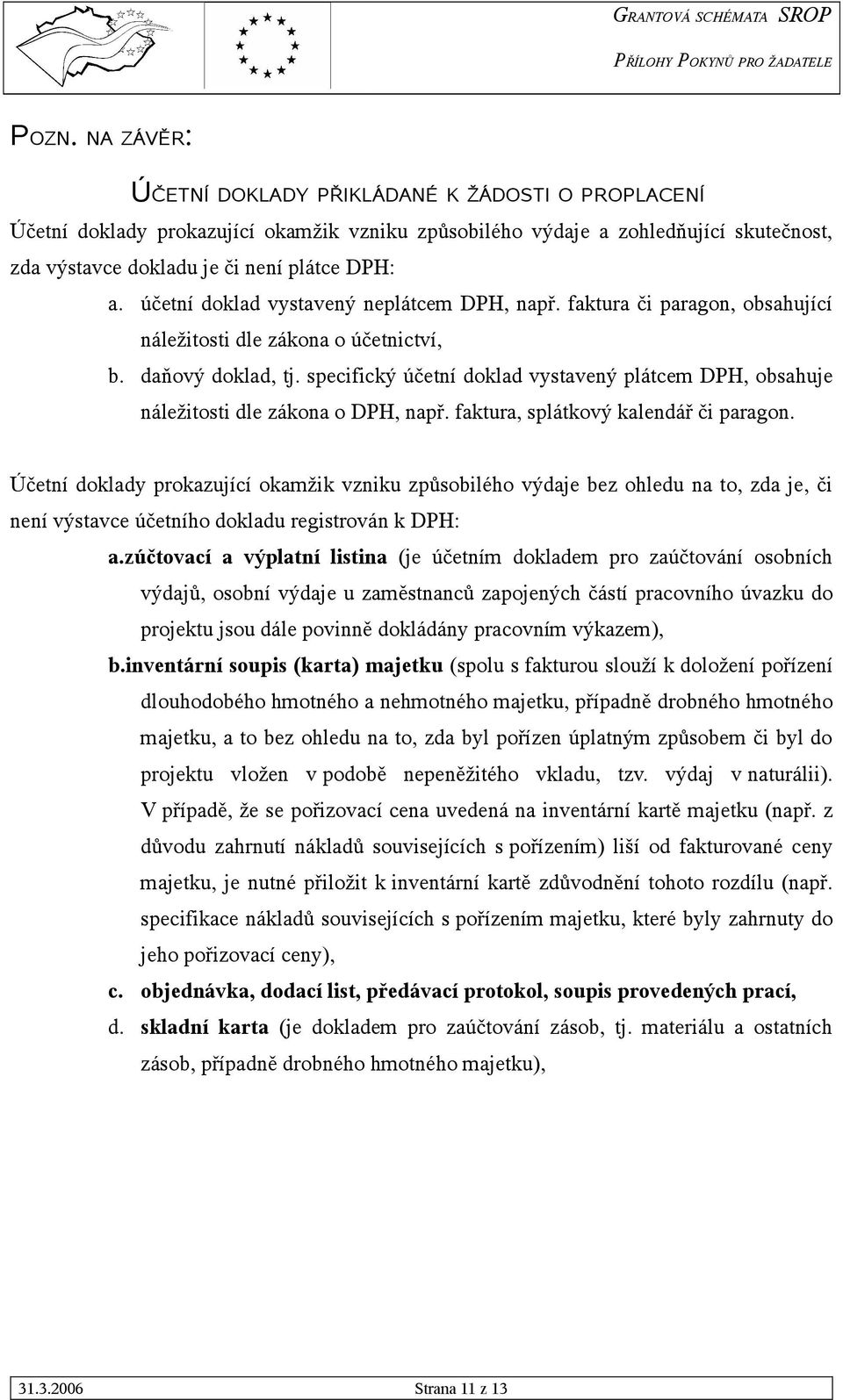 specifický účetní doklad vystavený plátcem DPH, obsahuje náležitosti dle zákona o DPH, např. faktura, splátkový kalendář či paragon.