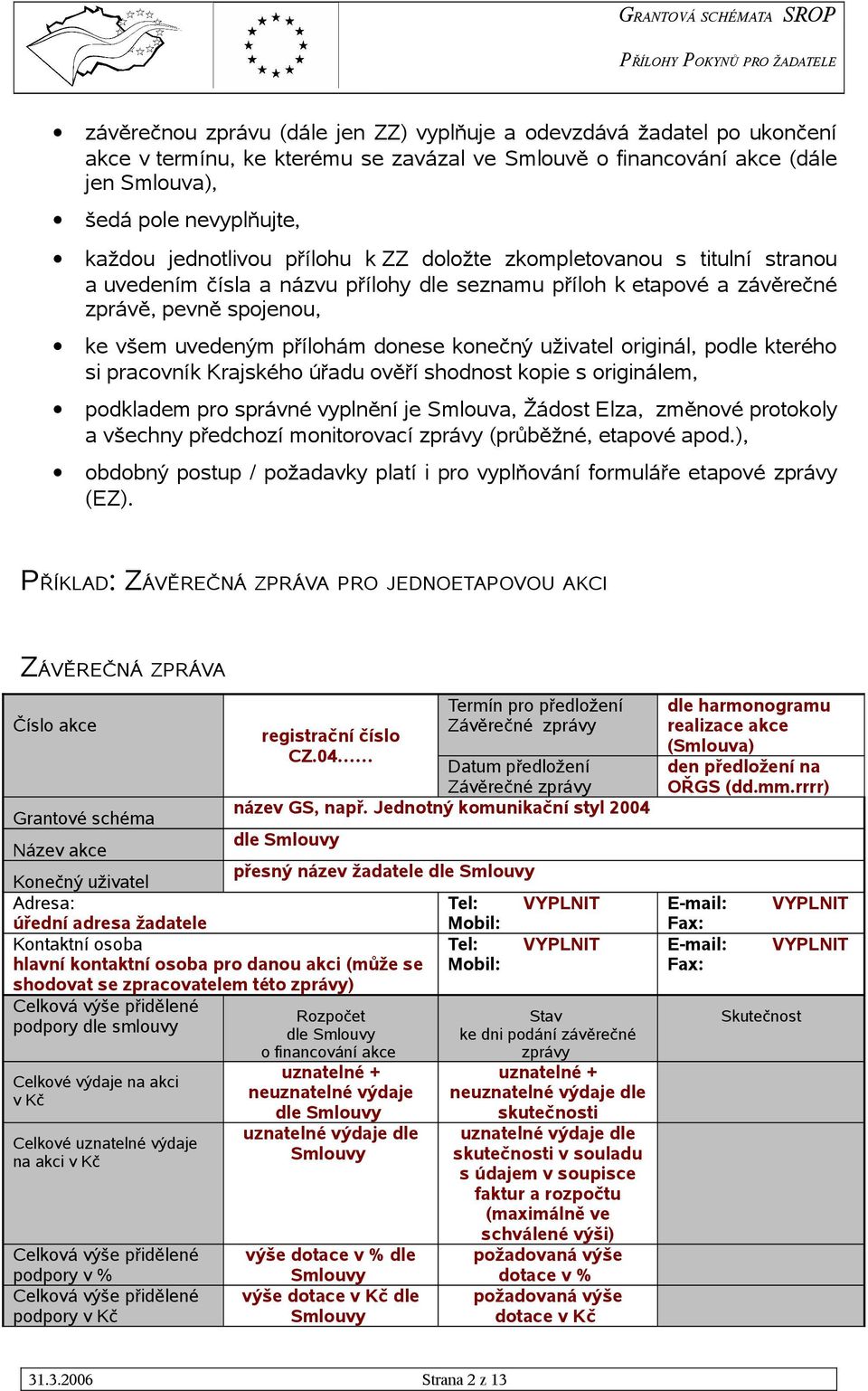 konečný uživatel originál, podle kterého si pracovník Krajského úřadu ověří shodnost kopie s originálem, podkladem pro správné vyplnění je Smlouva, Žádost Elza, změnové protokoly a všechny předchozí