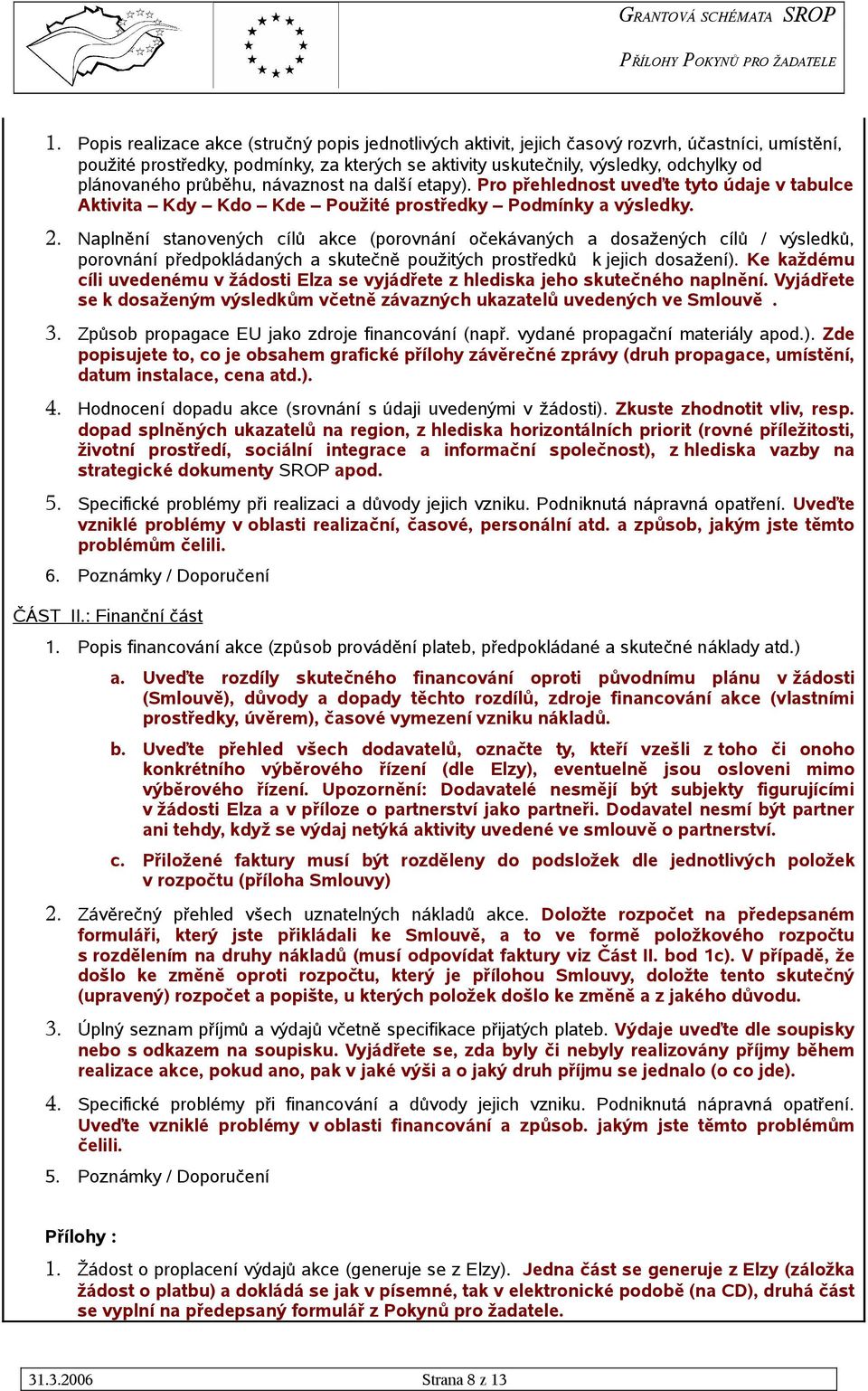 Naplnění stanovených cílů akce (porovnání očekávaných a dosažených cílů / výsledků, porovnání předpokládaných a skutečně použitých prostředků k jejich dosažení).