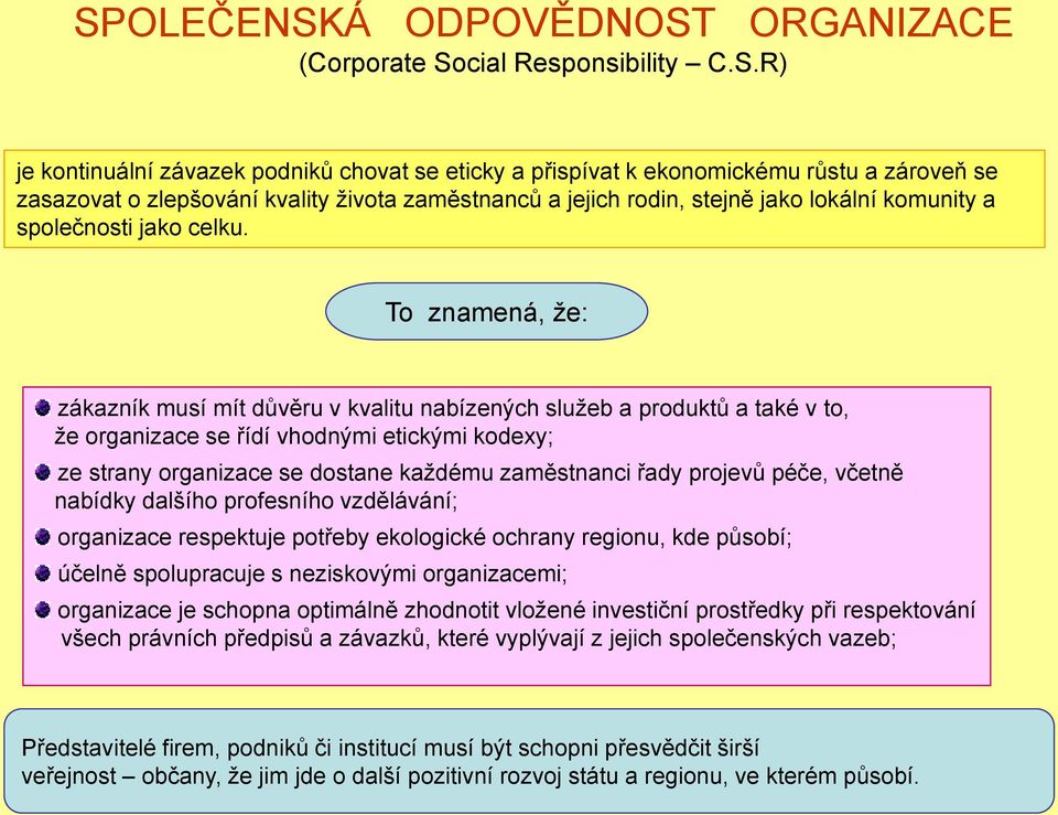 To znamená, ţe: zákazník musí mít důvěru v kvalitu nabízených sluţeb a produktů a také v to, ţe organizace se řídí vhodnými etickými kodexy; ze strany organizace se dostane kaţdému zaměstnanci řady