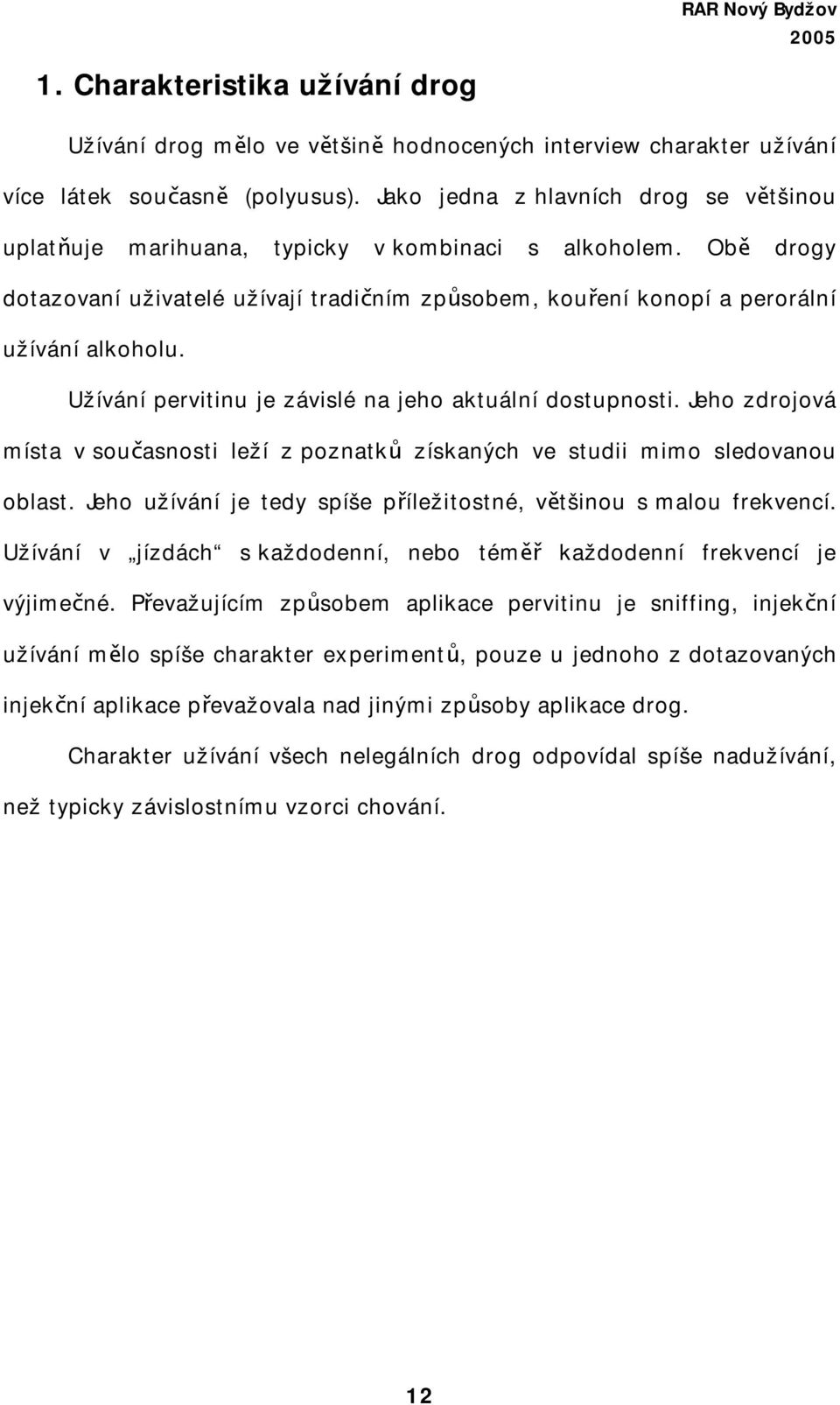 Užívání pervitinu je závislé na jeho aktuální dostupnosti. Jeho zdrojová místa v současnosti leží z poznatků získaných ve studii mimo sledovanou oblast.