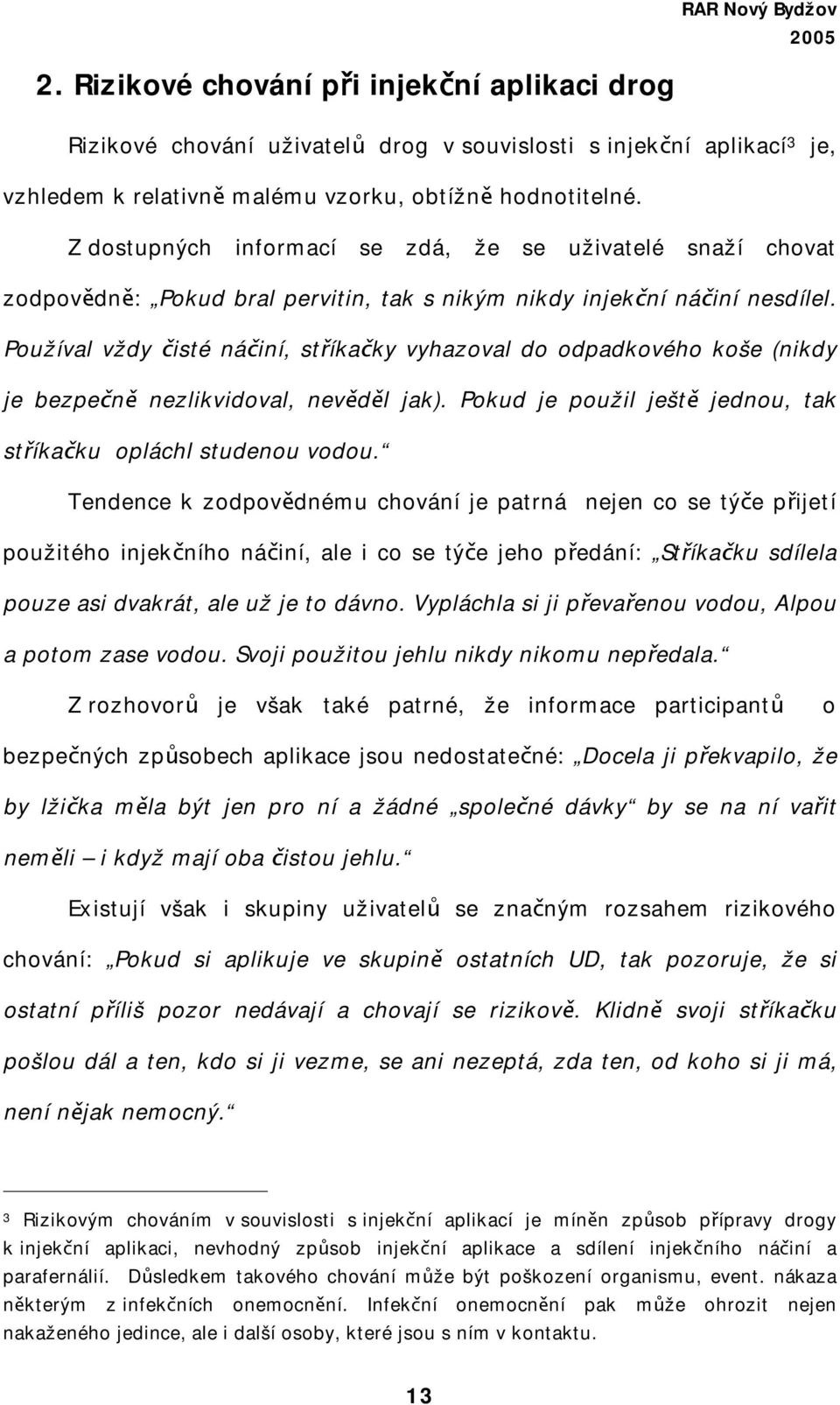 Používal vždy čisté náčiní, stříkačky vyhazoval do odpadkového koše (nikdy je bezpečně nezlikvidoval, nevěděl jak). Pokud je použil ještě jednou, tak stříkačku opláchl studenou vodou.