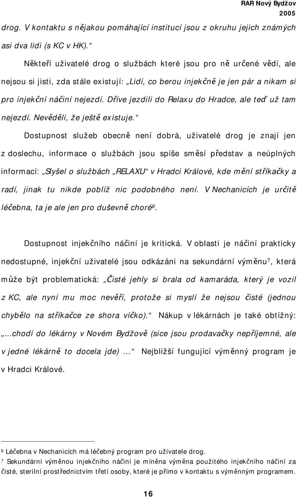 Dříve jezdili do Relaxu do Hradce, ale teď už tam nejezdí. Nevěděli, že ještě existuje.