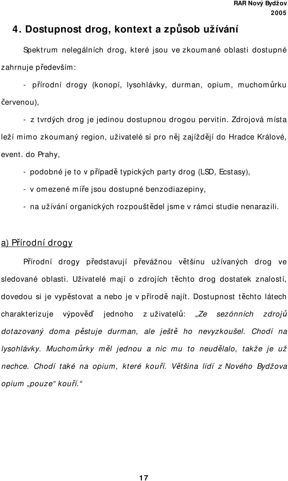 do Prahy, - podobné je to v případě typických party drog (LSD, Ecstasy), - v omezené míře jsou dostupné benzodiazepiny, - na užívání organických rozpouštědel jsme v rámci studie nenarazili.