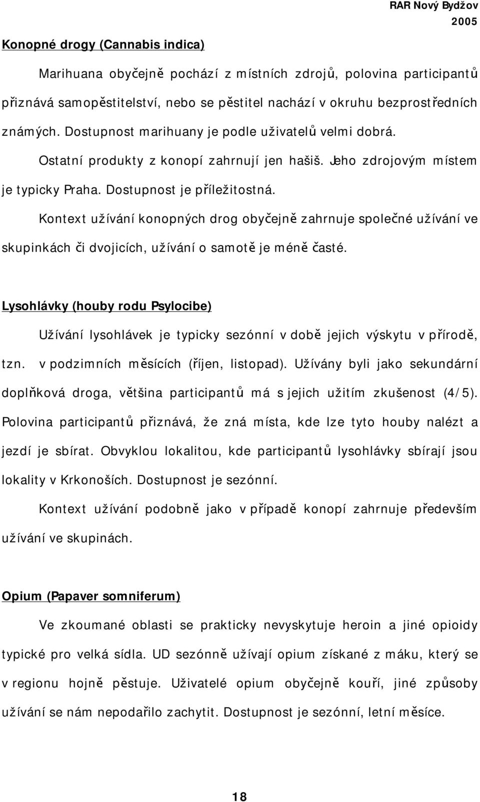 Kontext užívání konopných drog obyčejně zahrnuje společné užívání ve skupinkách či dvojicích, užívání o samotě je méně časté.