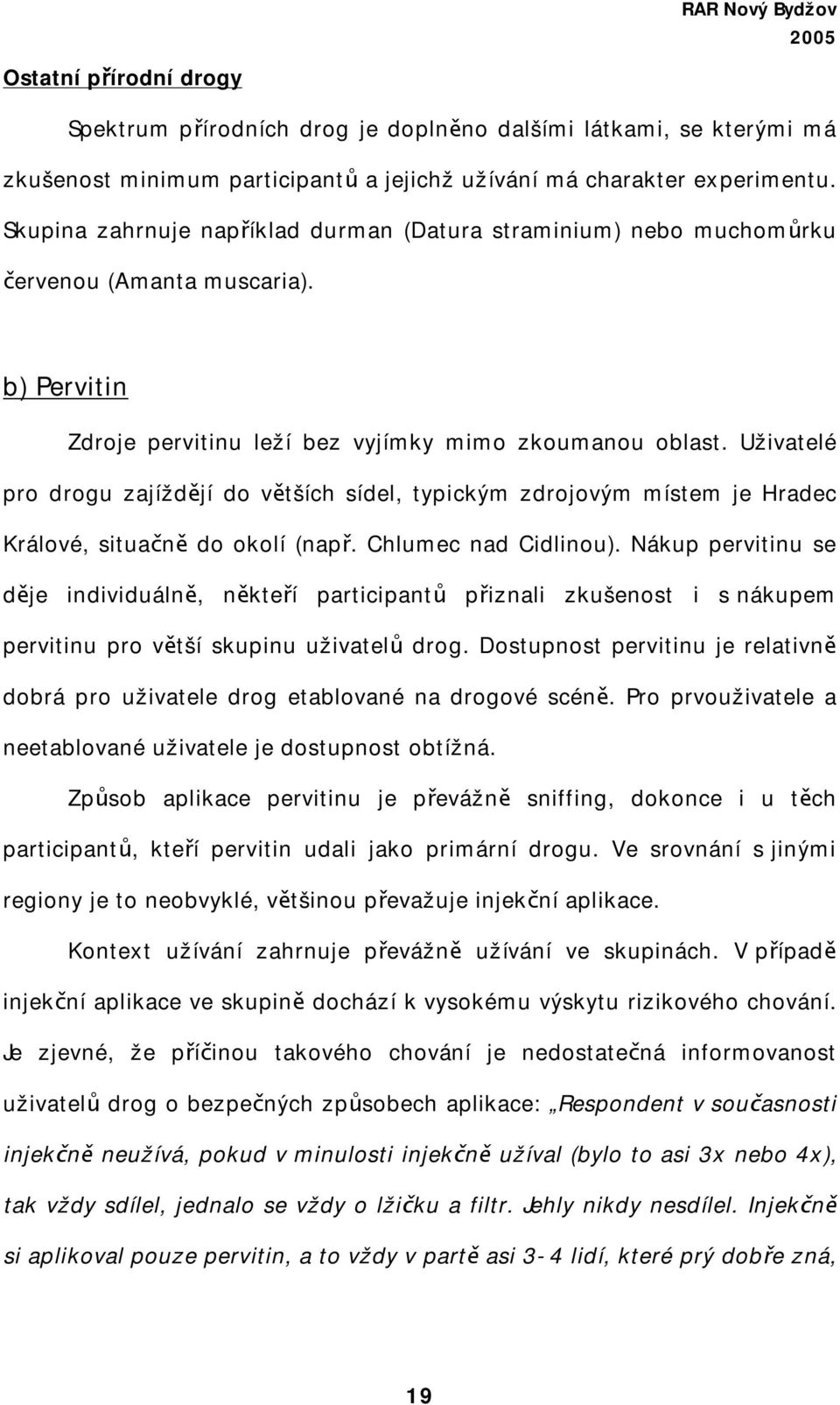 Uživatelé pro drogu zajíždějí do větších sídel, typickým zdrojovým místem je Hradec Králové, situačně do okolí (např. Chlumec nad Cidlinou).