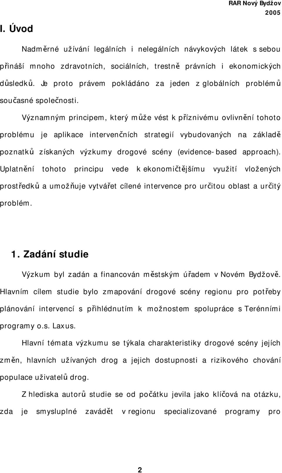 Významným principem, který může vést k příznivému ovlivnění tohoto problému je aplikace intervenčních strategií vybudovaných na základě poznatků získaných výzkumy drogové scény (evidence-based