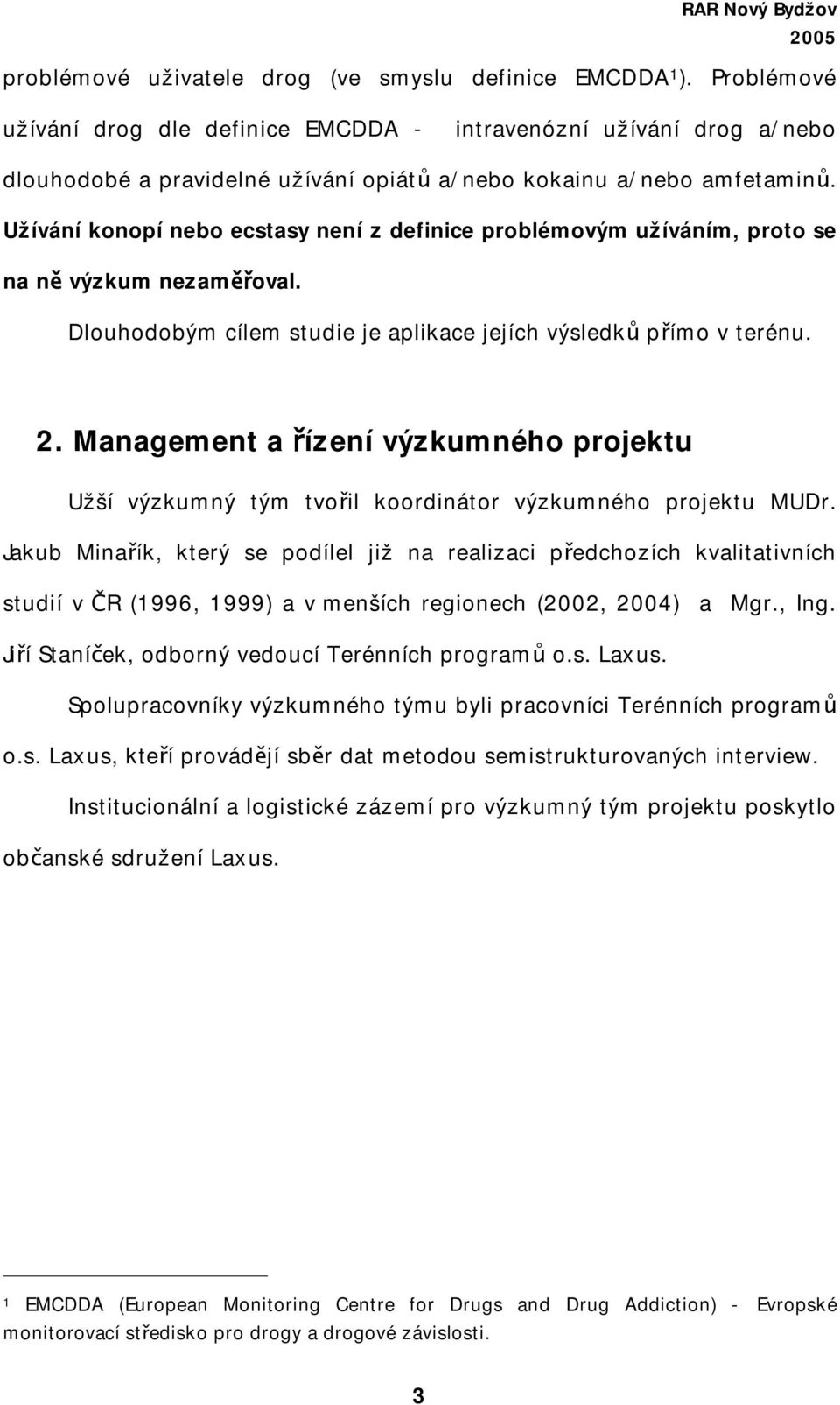 Užívání konopí nebo ecstasy není z definice problémovým užíváním, proto se na ně výzkum nezaměřoval. Dlouhodobým cílem studie je aplikace jejích výsledků přímo v terénu. 2.