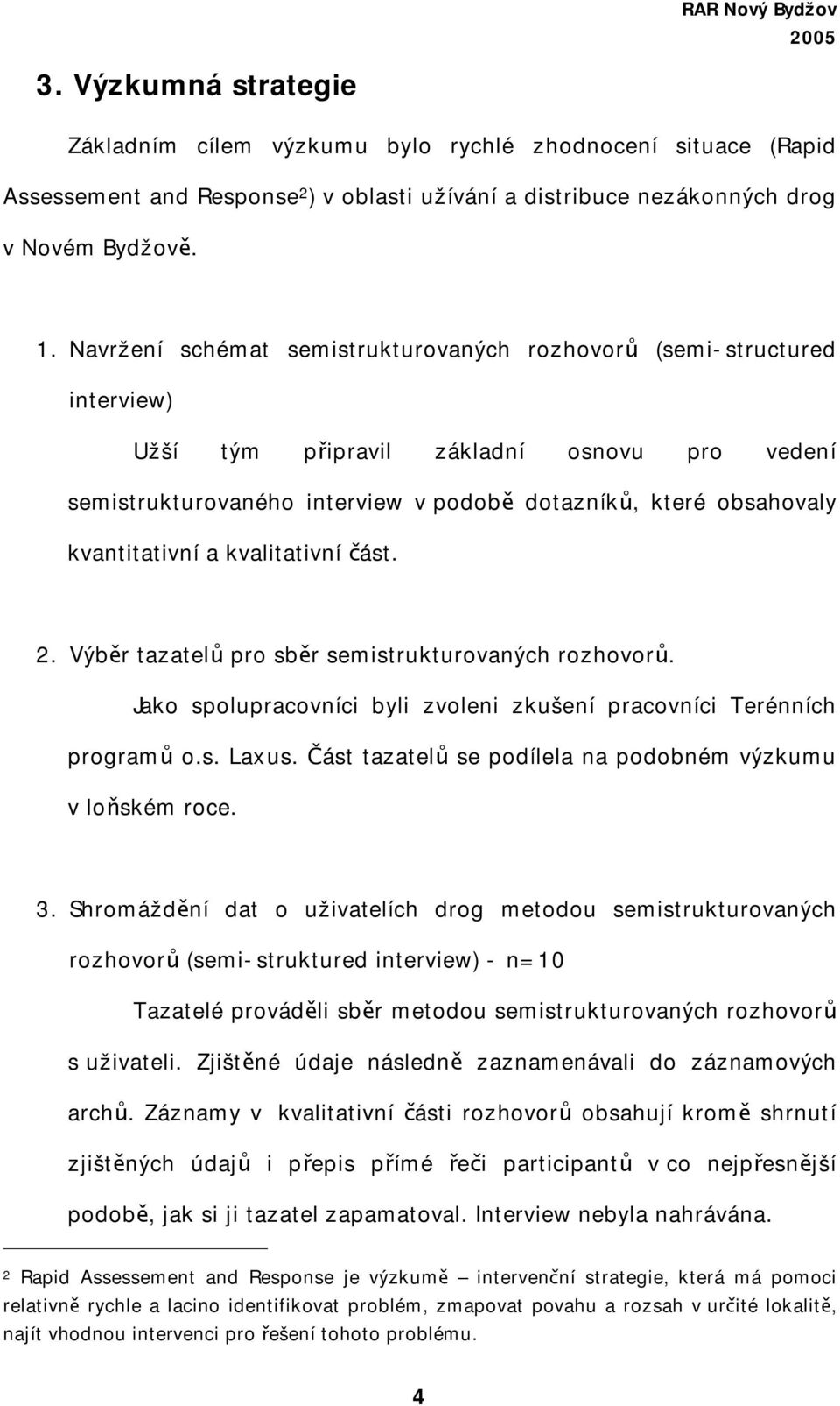 kvantitativní a kvalitativní část. 2. Výběr tazatelů pro sběr semistrukturovaných rozhovorů. Jako spolupracovníci byli zvoleni zkušení pracovníci Terénních programů o.s. Laxus.