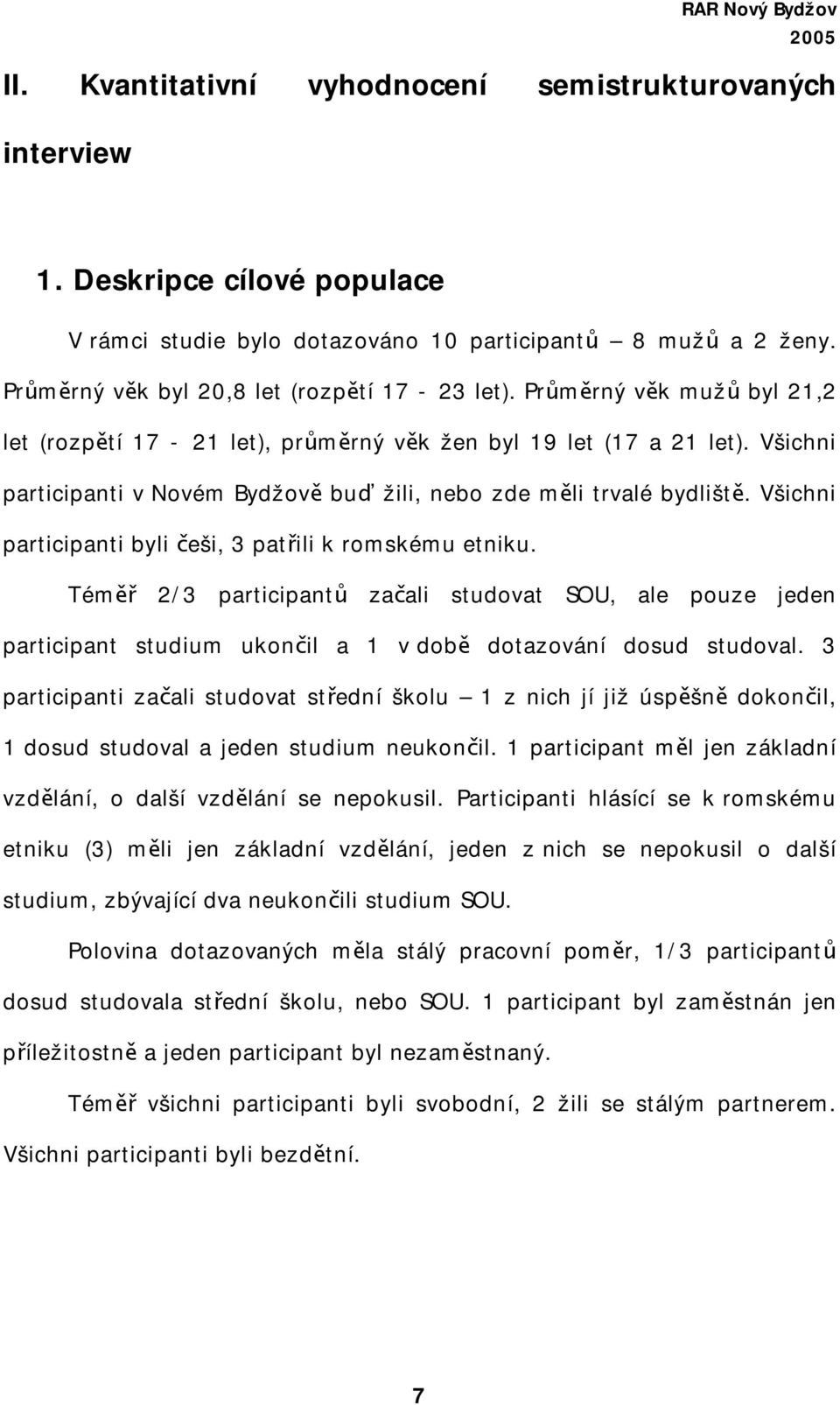 Všichni participanti byli češi, 3 patřili k romskému etniku. Téměř 2/3 participantů začali studovat SOU, ale pouze jeden participant studium ukončil a 1 v době dotazování dosud studoval.