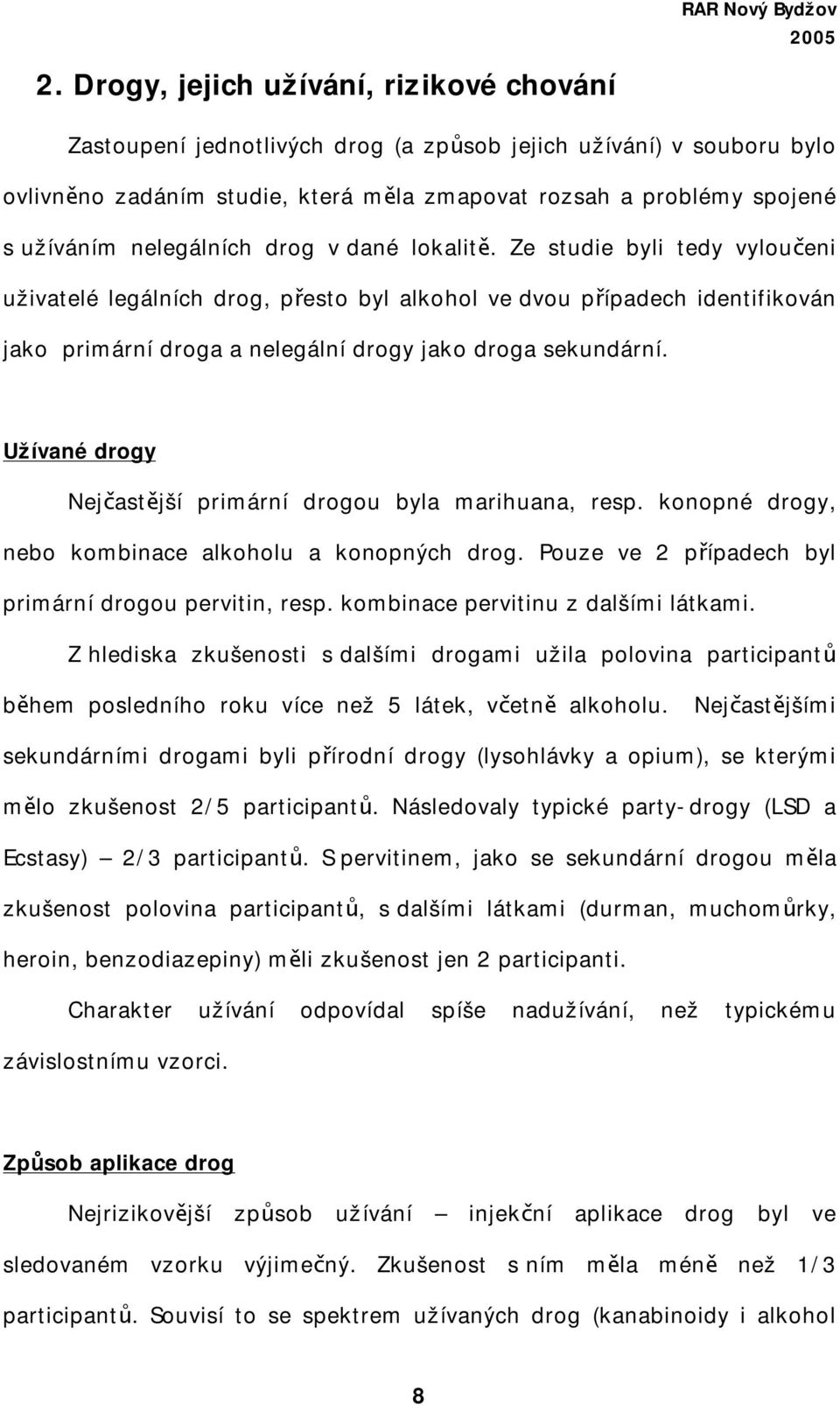 Ze studie byli tedy vyloučeni uživatelé legálních drog, přesto byl alkohol ve dvou případech identifikován jako primární droga a nelegální drogy jako droga sekundární.