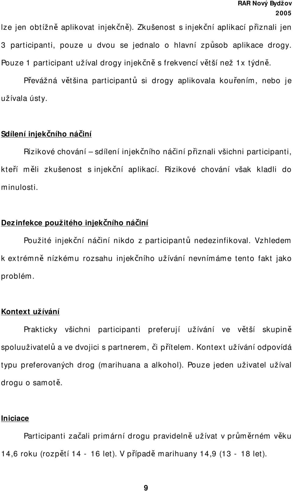 Sdílení injekčního náčiní Rizikové chování sdílení injekčního náčiní přiznali všichni participanti, kteří měli zkušenost s injekční aplikací. Rizikové chování však kladli do minulosti.