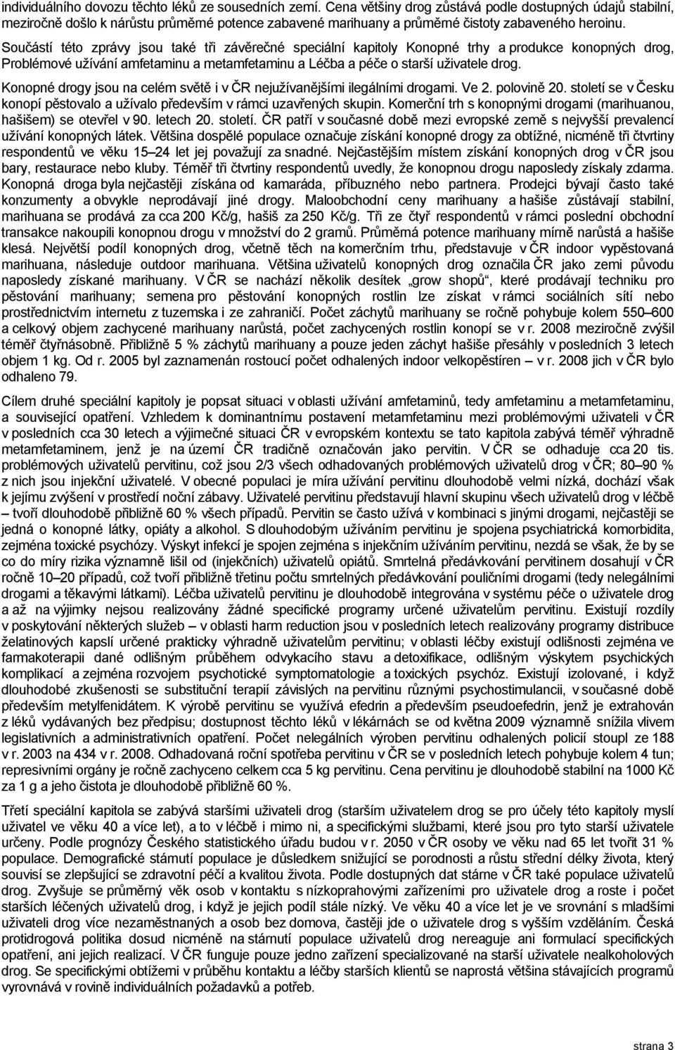 Součástí této zprávy jsou také tři závěrečné speciální kapitoly Konopné trhy a produkce konopných drog, Problémové užívání amfetaminu a metamfetaminu a Léčba a péče o starší uživatele drog.